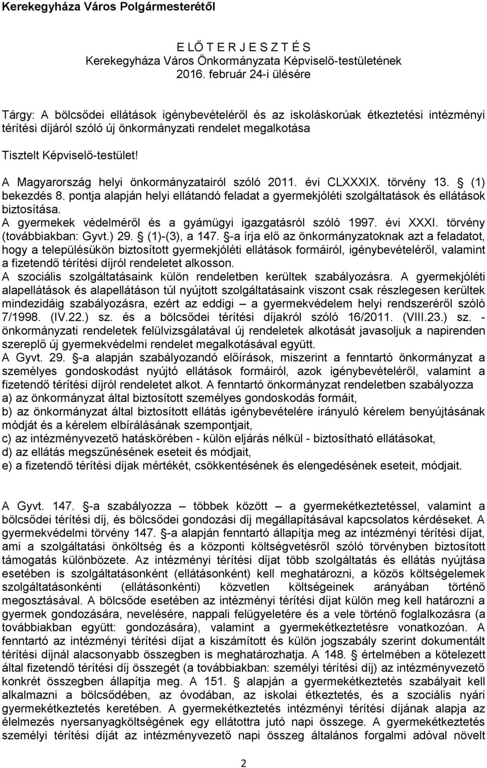 A Magyarország helyi önkormányzatairól szóló 2011. évi CLXXXIX. törvény 13. (1) bekezdés 8. pontja alapján helyi ellátandó feladat a gyermekjóléti ok és ellátások biztosítása.