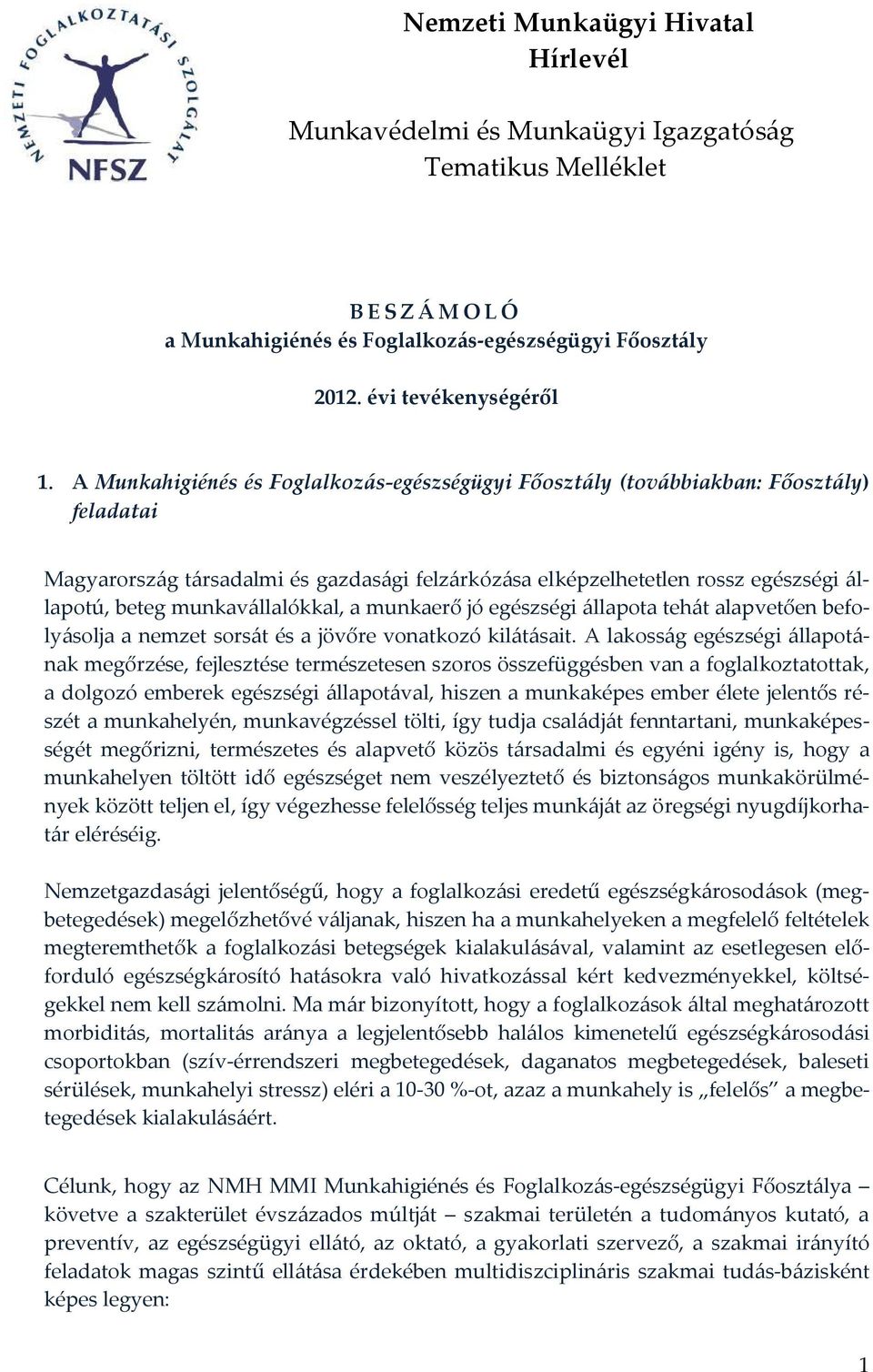 munkavállalókkal, a munkaerő jó egészségi állapota tehát alapvetően befolyásolja a nemzet sorsát és a jövőre vonatkozó kilátásait.