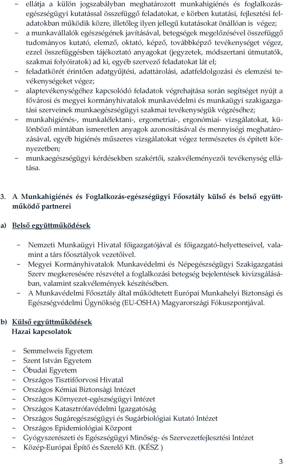 összefüggésben tájékoztató anyagokat (jegyzetek, módszertani útmutatók, szakmai folyóiratok) ad ki, egyéb szervező feladatokat lát el; - feladatkörét érintően adatgyűjtési, adattárolási,