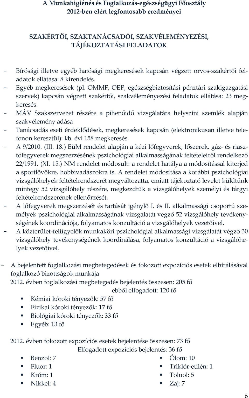 OMMF, OEP, egészségbiztosítási pénztári szakigazgatási szervek) kapcsán végzett szakértői, szakvéleményezési feladatok ellátása: 23 megkeresés.