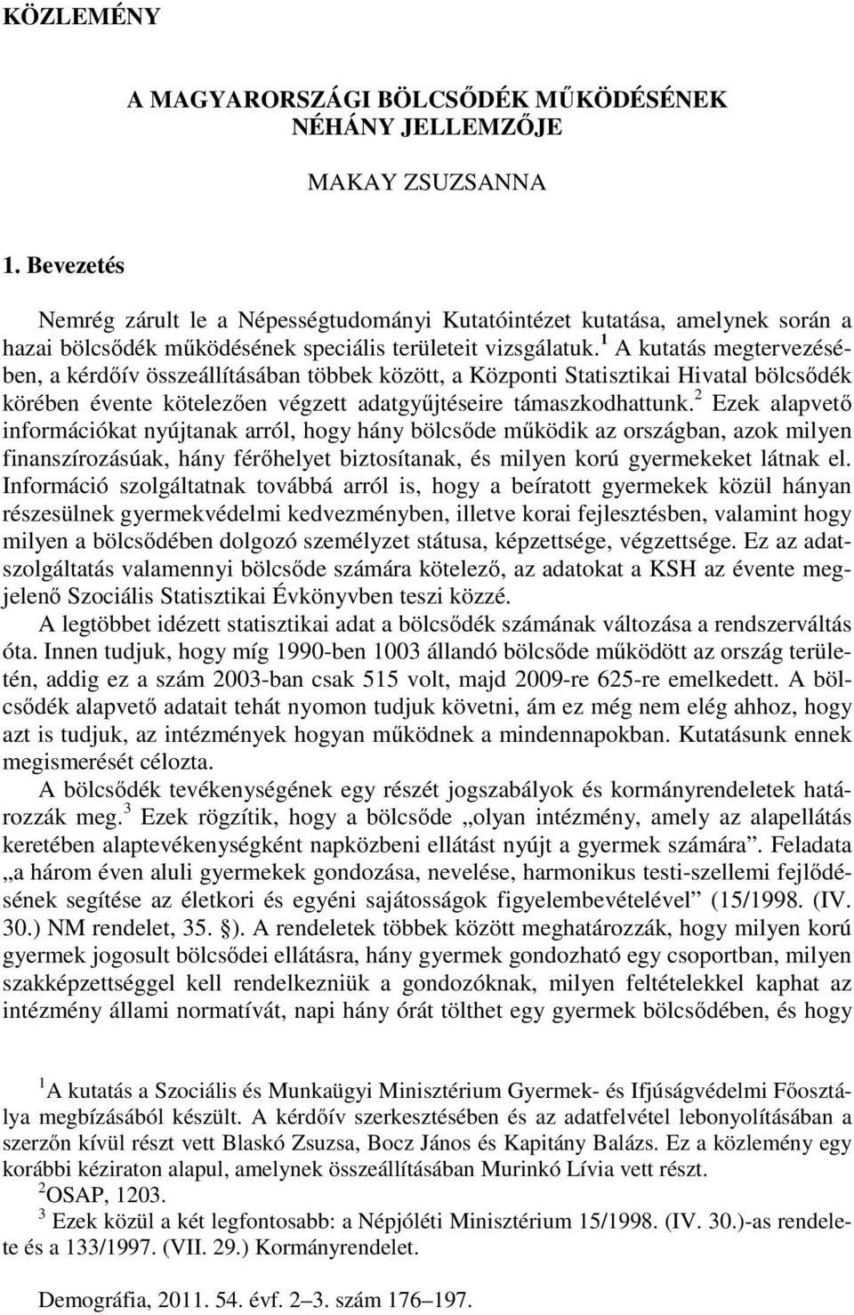 1 A kutatás megtervezésében, a kérdőív összeállításában többek között, a Központi Statisztikai Hivatal bölcsődék körében évente kötelezően végzett adatgyűjtéseire támaszkodhattunk.