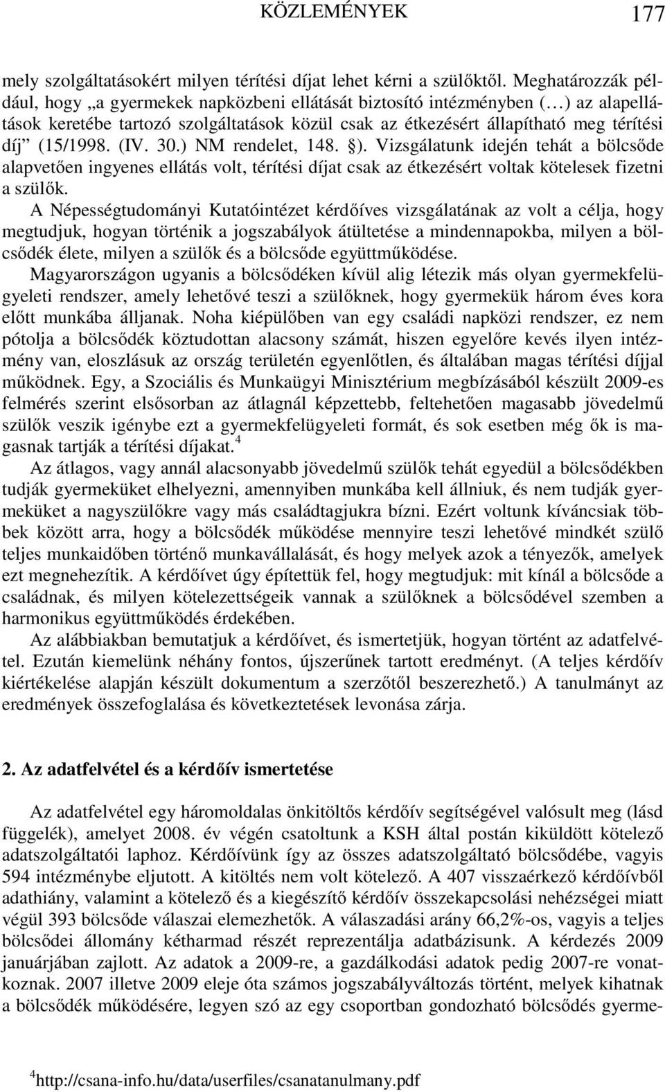 30.) NM rendelet, 148. ). Vizsgálatunk idején tehát a bölcsőde alapvetően ingyenes ellátás volt, térítési díjat csak az étkezésért voltak kötelesek fizetni a szülők.