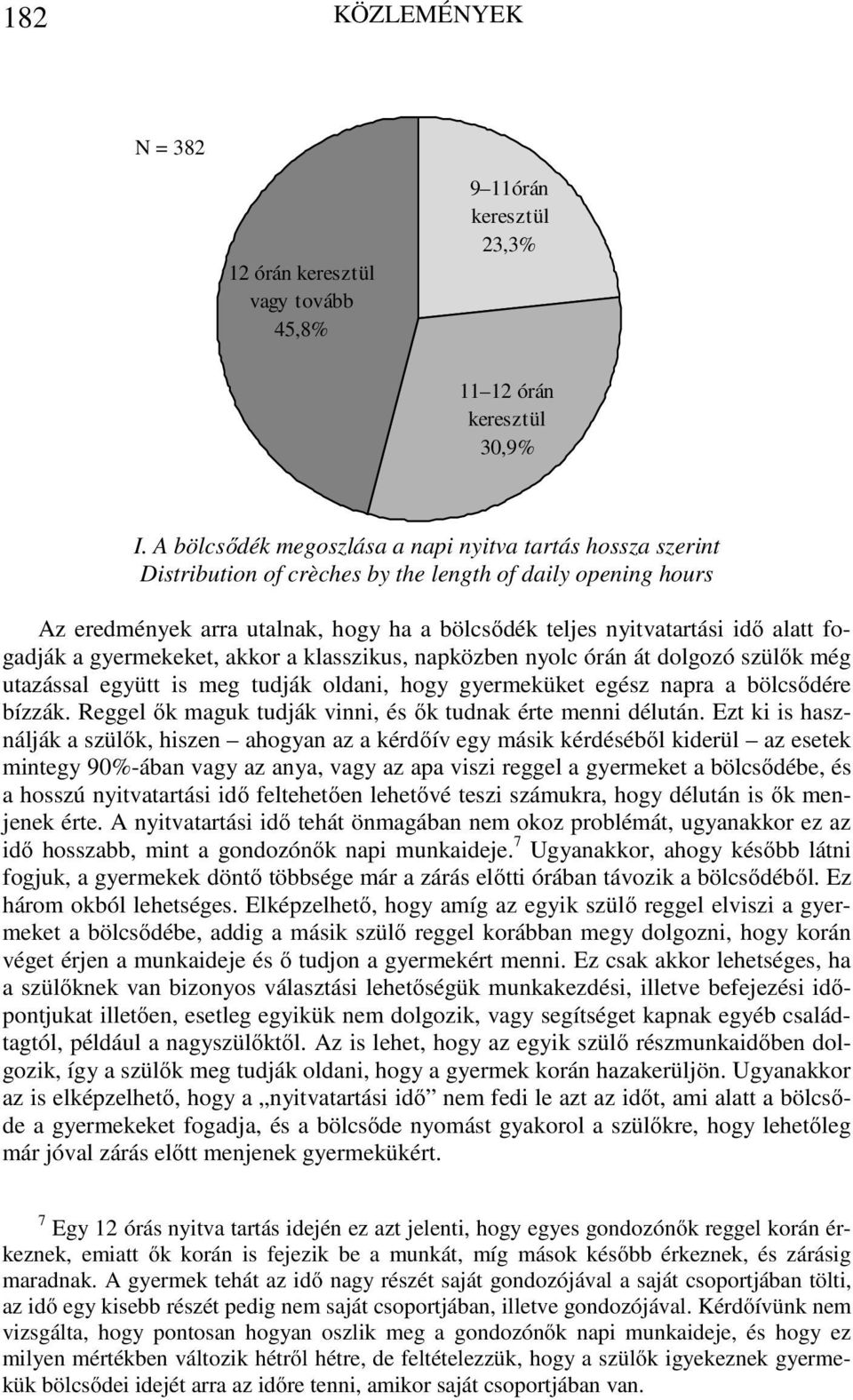 fogadják a eket, akkor a klasszikus, napközben nyolc órán át dolgozó szülők még utazással együtt is meg tudják oldani, hogy üket egész napra a bölcsődére bízzák.