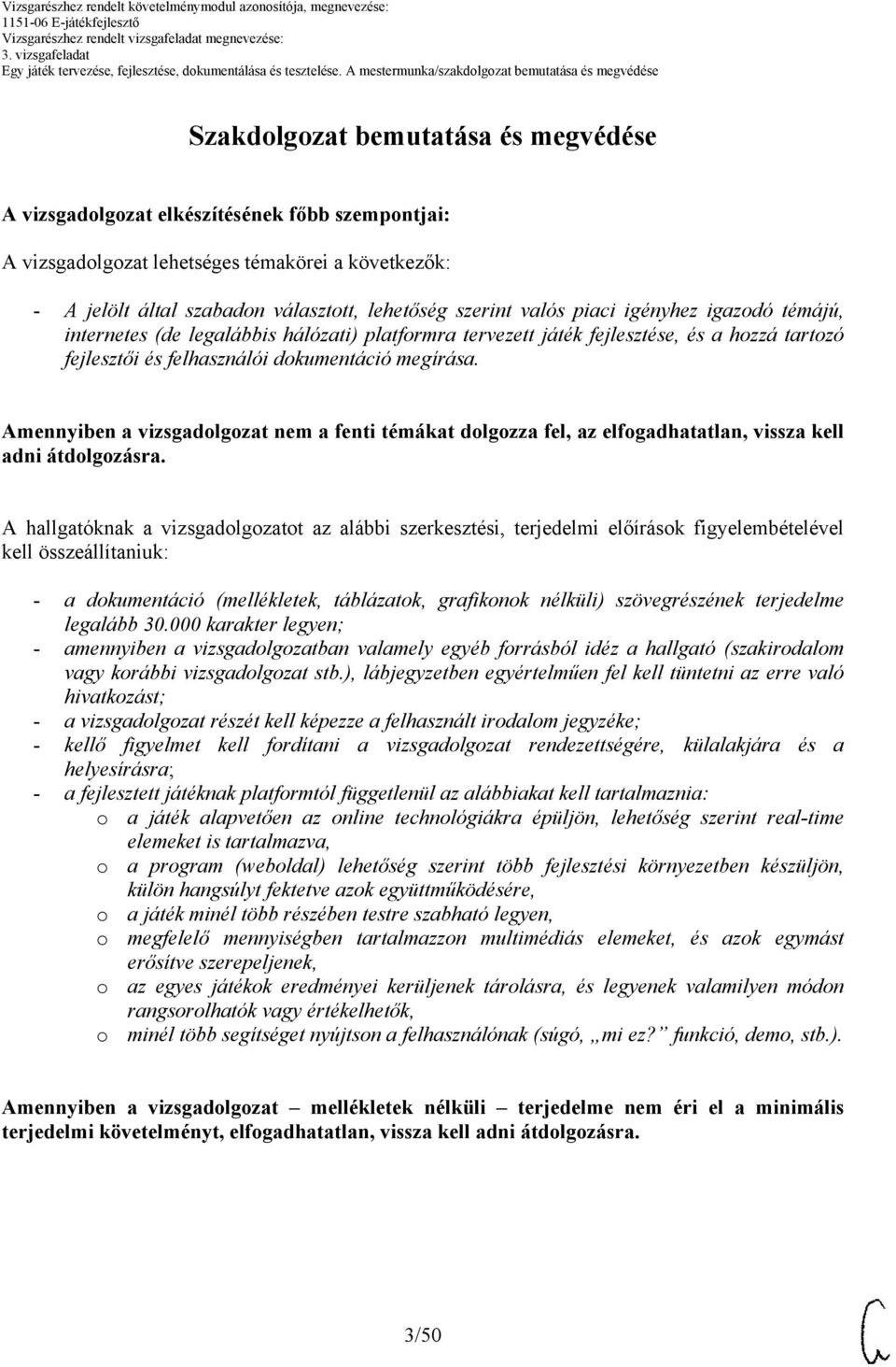 Amennyiben a vizsgadolgozat nem a fenti témákat dolgozza fel, az elfogadhatatlan, vissza kell adni átdolgozásra.