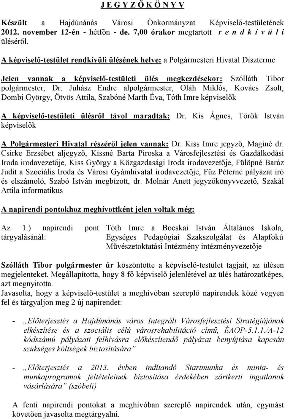 Juhász Endre alpolgármester, Oláh Miklós, Kovács Zsolt, Dombi György, Ötvös Attila, Szabóné Marth Éva, képviselık A képviselı-testületi ülésrıl távol maradtak: Dr.