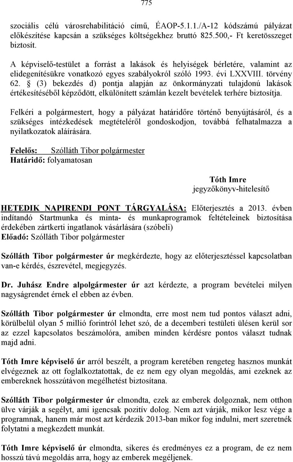 (3) bekezdés d) pontja alapján az önkormányzati tulajdonú lakások értékesítésébıl képzıdött, elkülönített számlán kezelt bevételek terhére biztosítja.