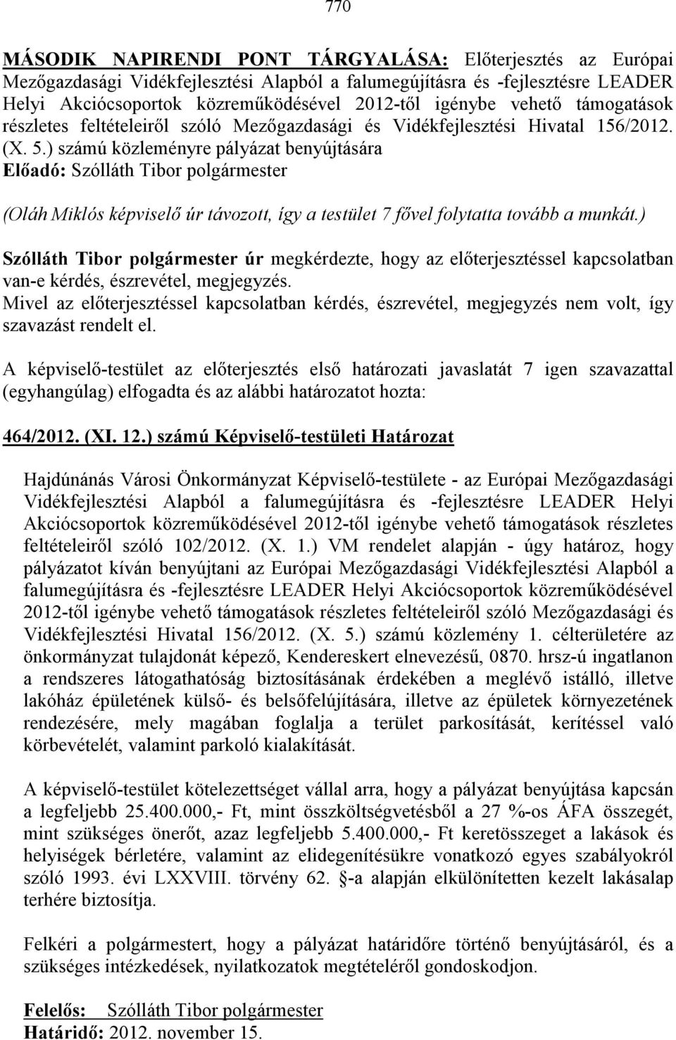 ) számú közleményre pályázat benyújtására (Oláh Miklós képviselı úr távozott, így a testület 7 fıvel folytatta tovább a munkát.