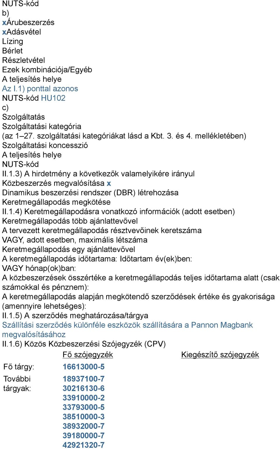 3) A hirdetmény a következők valamelyikére irányul Közbeszerzés megvalósítása x Dinamikus beszerzési rendszer (DBR) létrehozása Keretmegállapodás megkötése II.1.