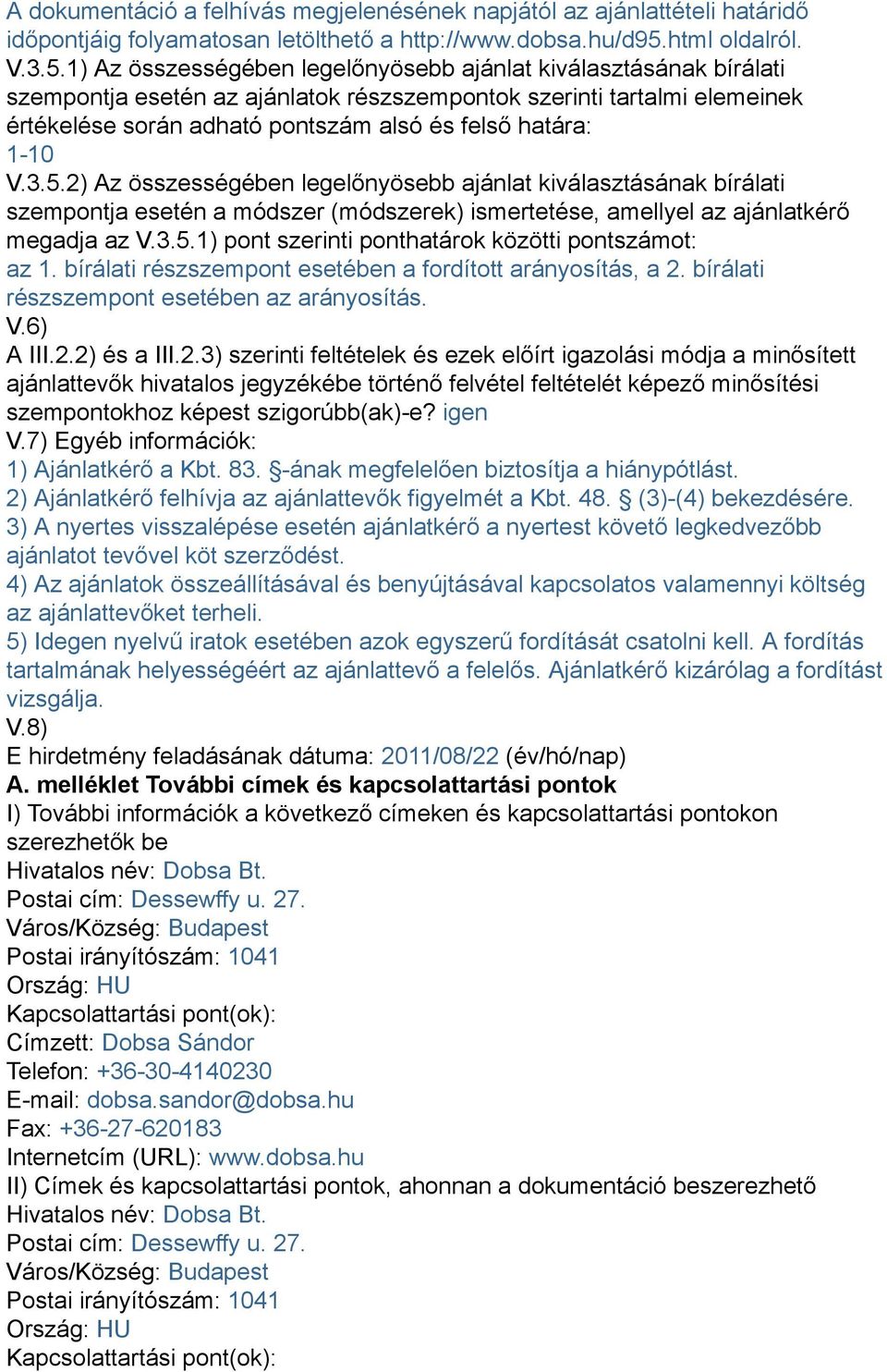 1) Az összességében legelőnyösebb ajánlat kiválasztásának bírálati szempontja esetén az ajánlatok részszempontok szerinti tartalmi elemeinek értékelése során adható pontszám alsó és felső határa: