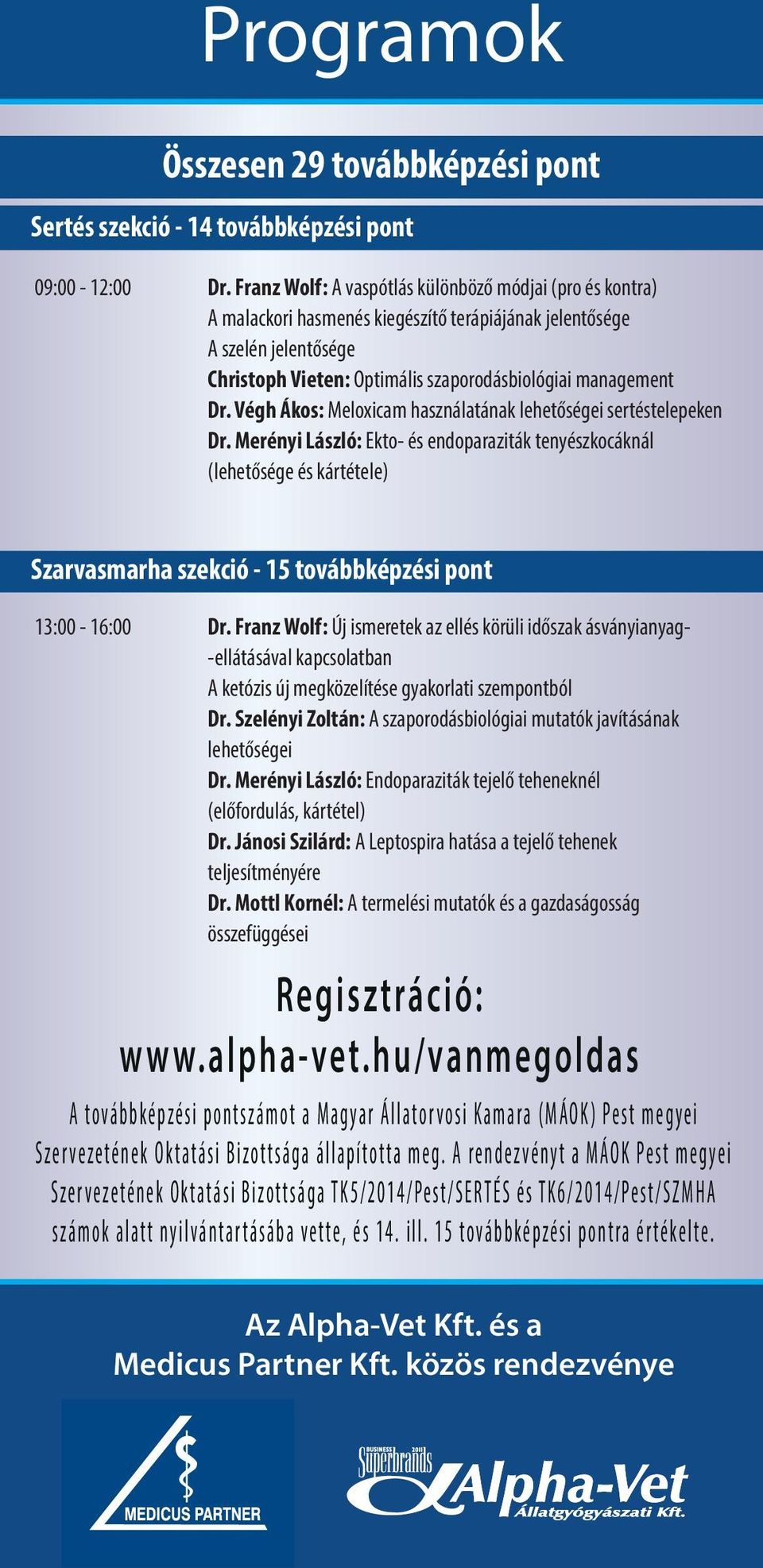 Franz Wolf: A vaspótlás különböző módjai (pro és kontra) A malackori hasmenés 2051 kiegészítő Biatorbágy, terápiájának jelentősége Vendel Park, Tormá A szelén jelentősége Christoph Vieten: Optimális