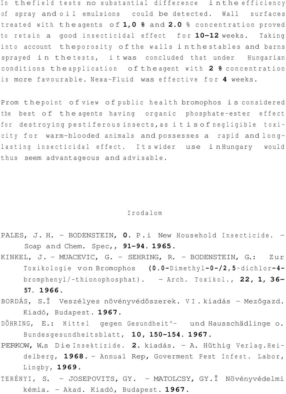 Taking into account the porosity of the walls in the stables and barns sprayed in the tests, i t was concluded that under Hungarian conditions the application of the agent with 2 % concentration is