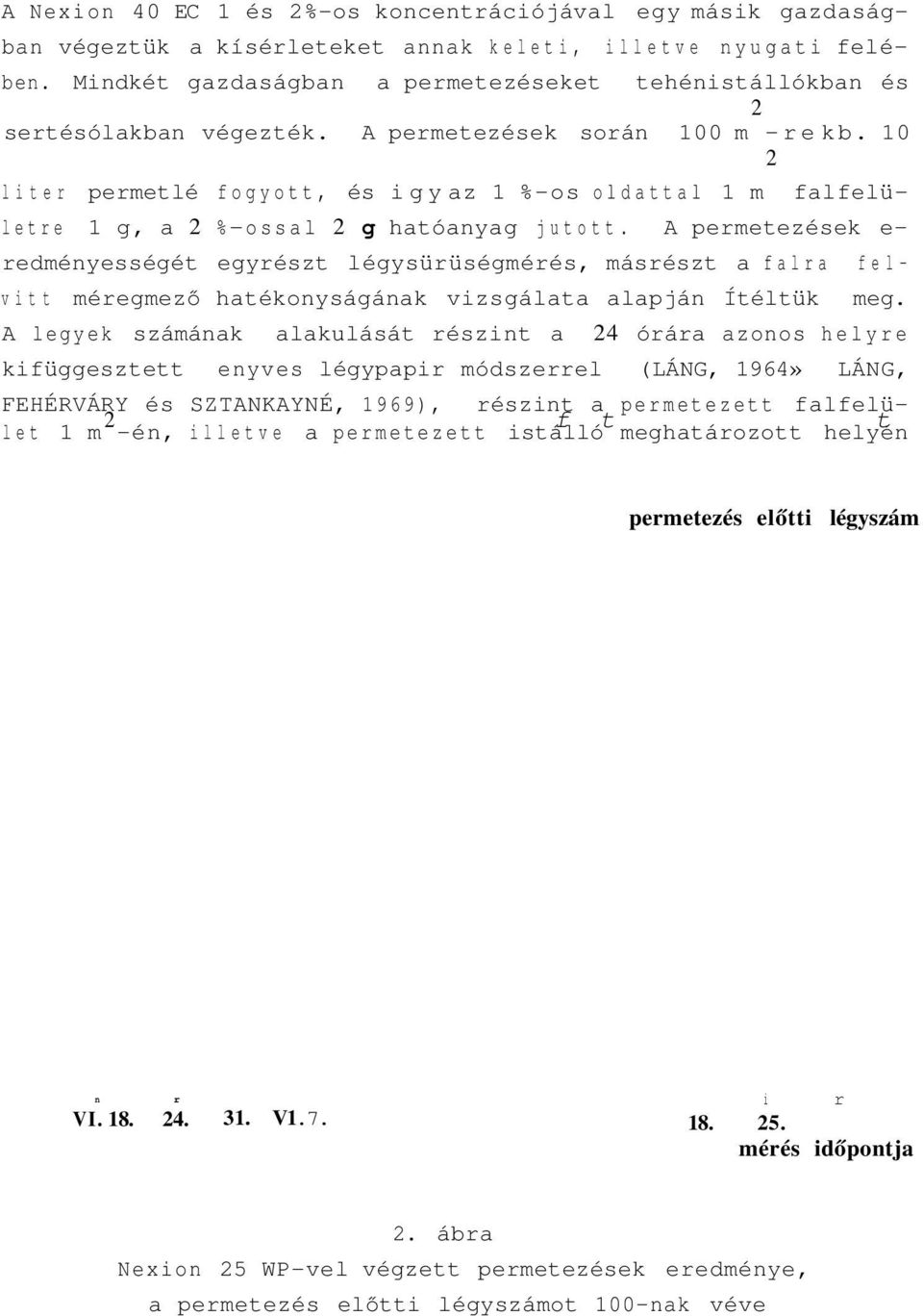 10 2 liter permetlé fogyott, és igy az 1 %-os oldattal 1 m falfelületre 1 g, a 2 % ossal 2 g hatóanyag jutott.