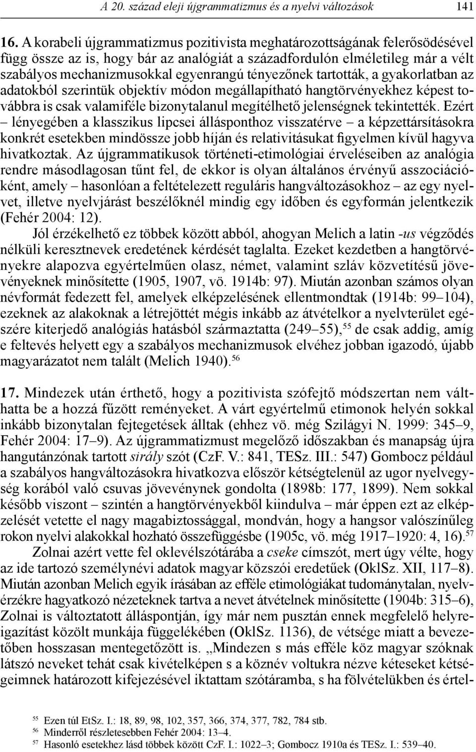 tényezőnek tartották, a gyakorlatban az adatokból szerintük objektív módon megállapítható hangtörvényekhez képest továbbra is csak valamiféle bizonytalanul megítélhető jelenségnek tekintették.