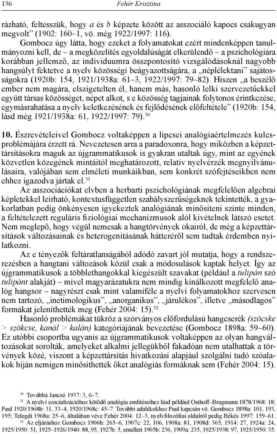 vizsgálódásoknál nagyobb hangsúlyt fektetve a nyelv közösségi beágyazottságára, a néplélektani sajátosságokra (1920b: 154, 1921/1938a: 61 3, 1922/1997: 79 82).