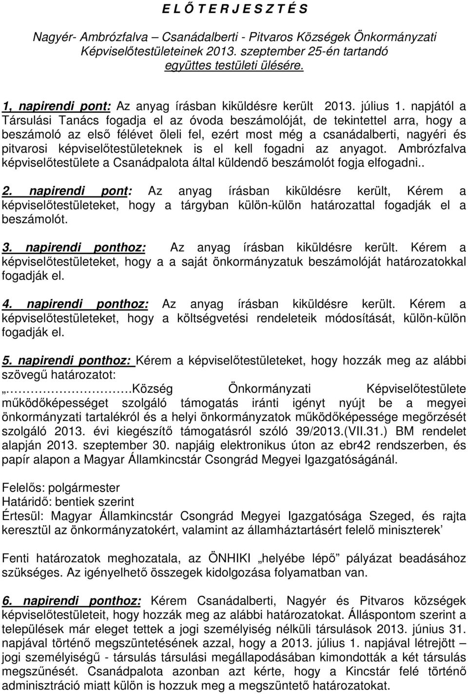 napjától a Társulási Tanács fogadja el az óvoda beszámolóját, de tekintettel arra, hogy a beszámoló az első félévet öleli fel, ezért most még a csanádalberti, nagyéri és pitvarosi