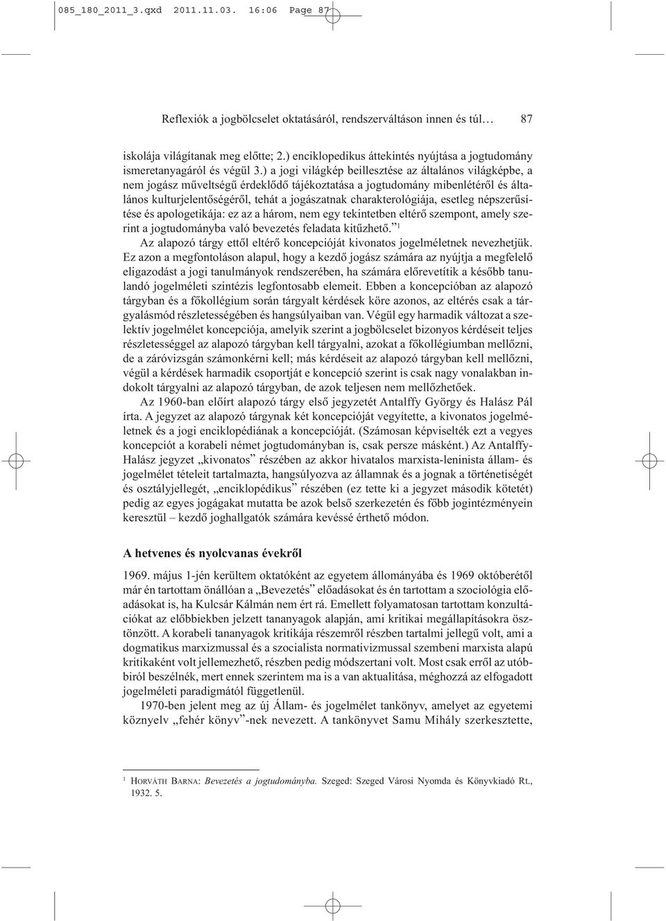 ) a jogi világkép beillesztése az általános világképbe, a nem jogász mûveltségû érdeklõdõ tájékoztatása a jogtudomány mibenlétérõl és általános kulturjelentõségérõl, tehát a jogászatnak