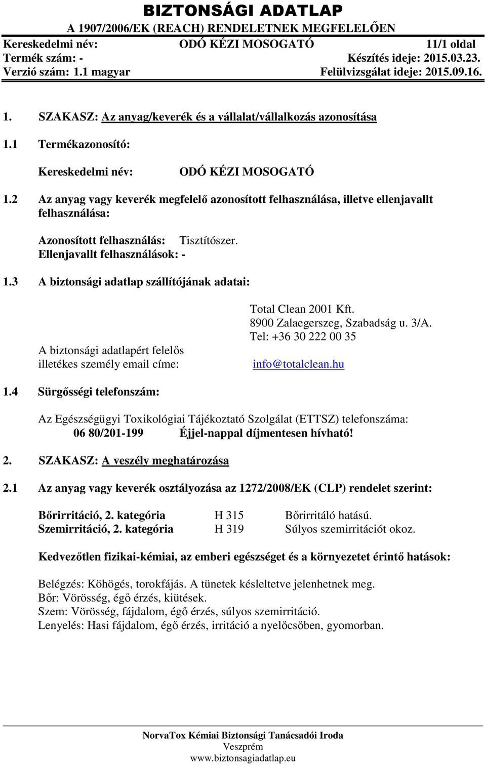 3 A biztonsági adatlap szállítójának adatai: A biztonsági adatlapért felelős illetékes személy email címe: Total Clean 2001 Kft. 8900 Zalaegerszeg, Szabadság u. 3/A.