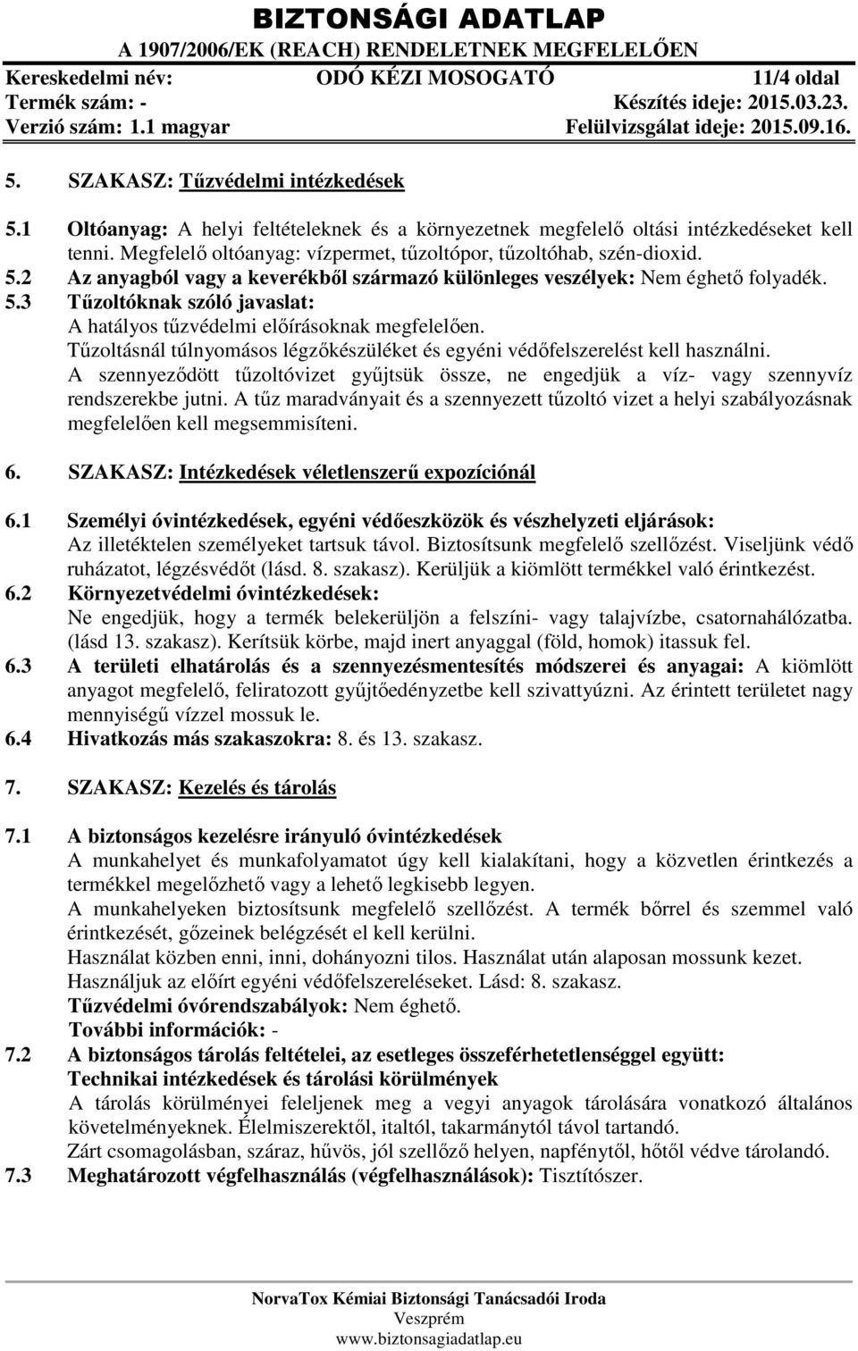 Tűzoltásnál túlnyomásos légzőkészüléket és egyéni védőfelszerelést kell használni. A szennyeződött tűzoltóvizet gyűjtsük össze, ne engedjük a víz- vagy szennyvíz rendszerekbe jutni.