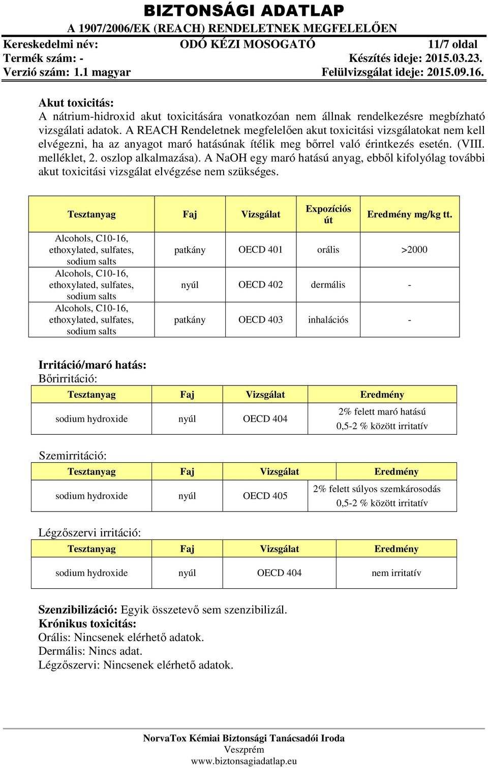 A NaOH egy maró hatású anyag, ebből kifolyólag további akut toxicitási vizsgálat elvégzése nem szükséges.
