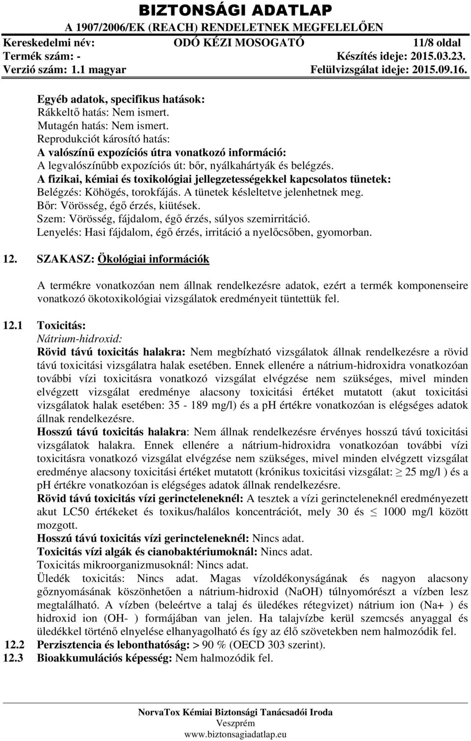 A fizikai, kémiai és toxikológiai jellegzetességekkel kapcsolatos tünetek: Belégzés: Köhögés, torokfájás. A tünetek késleltetve jelenhetnek meg. Bőr: Vörösség, égő érzés, kiütések.