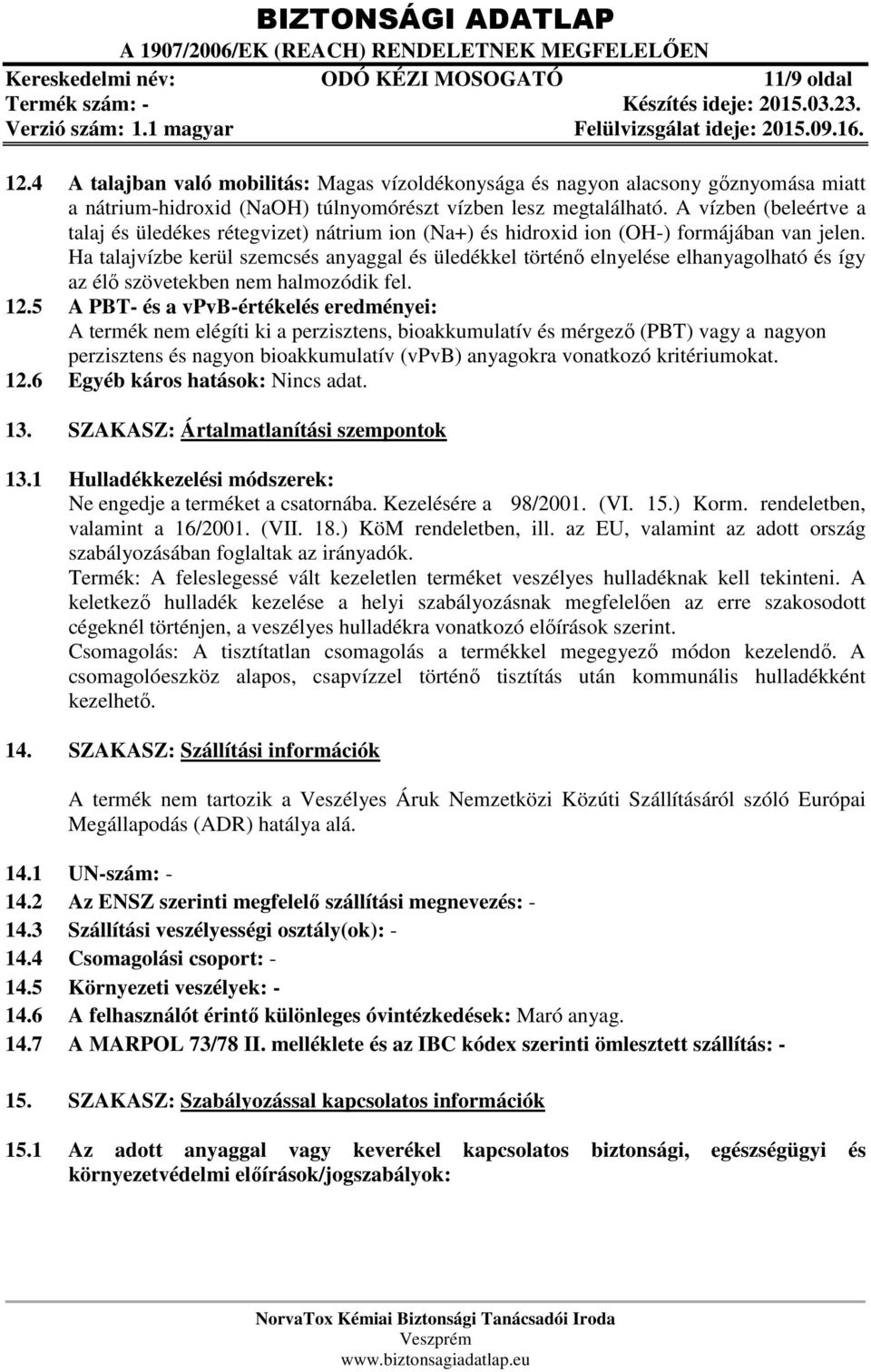 A vízben (beleértve a talaj és üledékes rétegvizet) nátrium ion (Na+) és hidroxid ion (OH-) formájában van jelen.