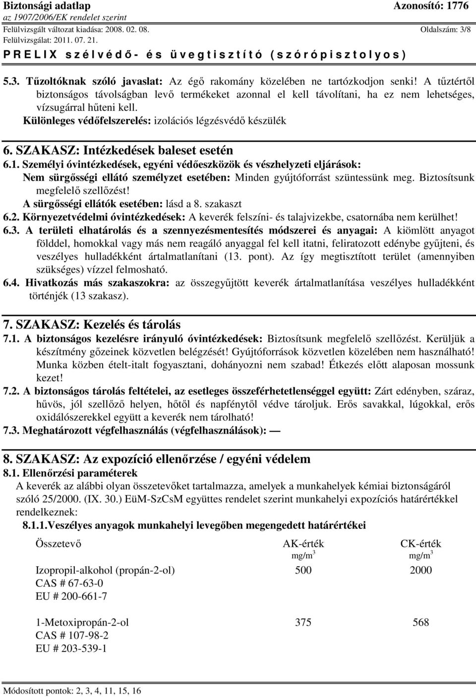 SZAKASZ: Intézkedések baleset esetén 6.1. Személyi óvintézkedések, egyéni védıeszközök és vészhelyzeti eljárások: Nem sürgısségi ellátó személyzet esetében: Minden gyújtóforrást szüntessünk meg.