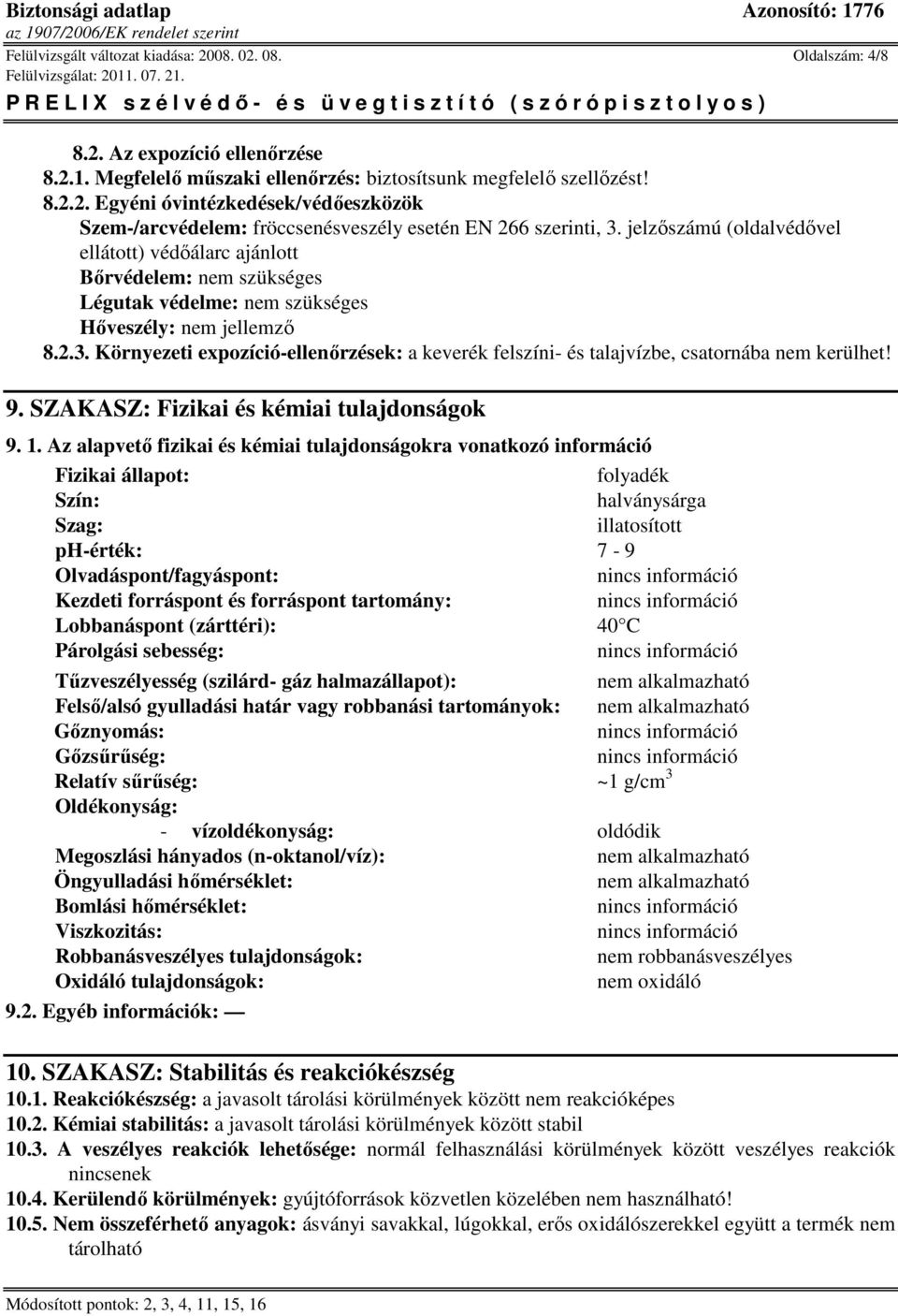 Környezeti expozíció-ellenırzések: a keverék felszíni- és talajvízbe, csatornába nem kerülhet! 9. SZAKASZ: Fizikai és kémiai tulajdonságok 9. 1.