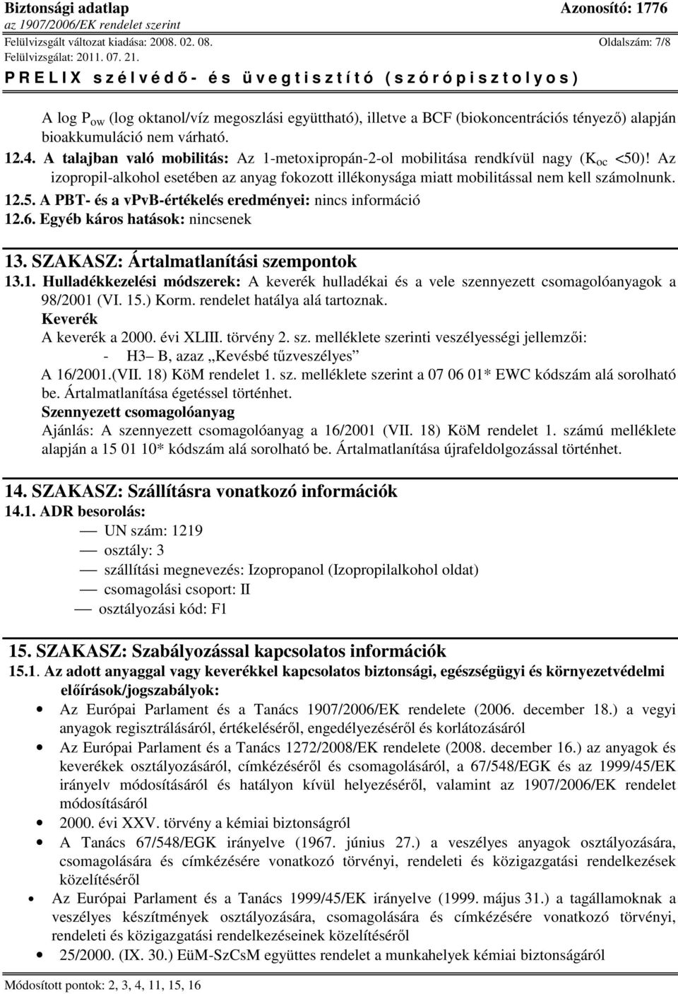 6. Egyéb káros hatások: nincsenek 13. SZAKASZ: Ártalmatlanítási szempontok 13.1. Hulladékkezelési módszerek: A keverék hulladékai és a vele szennyezett csomagolóanyagok a 98/2001 (VI. 15.) Korm.