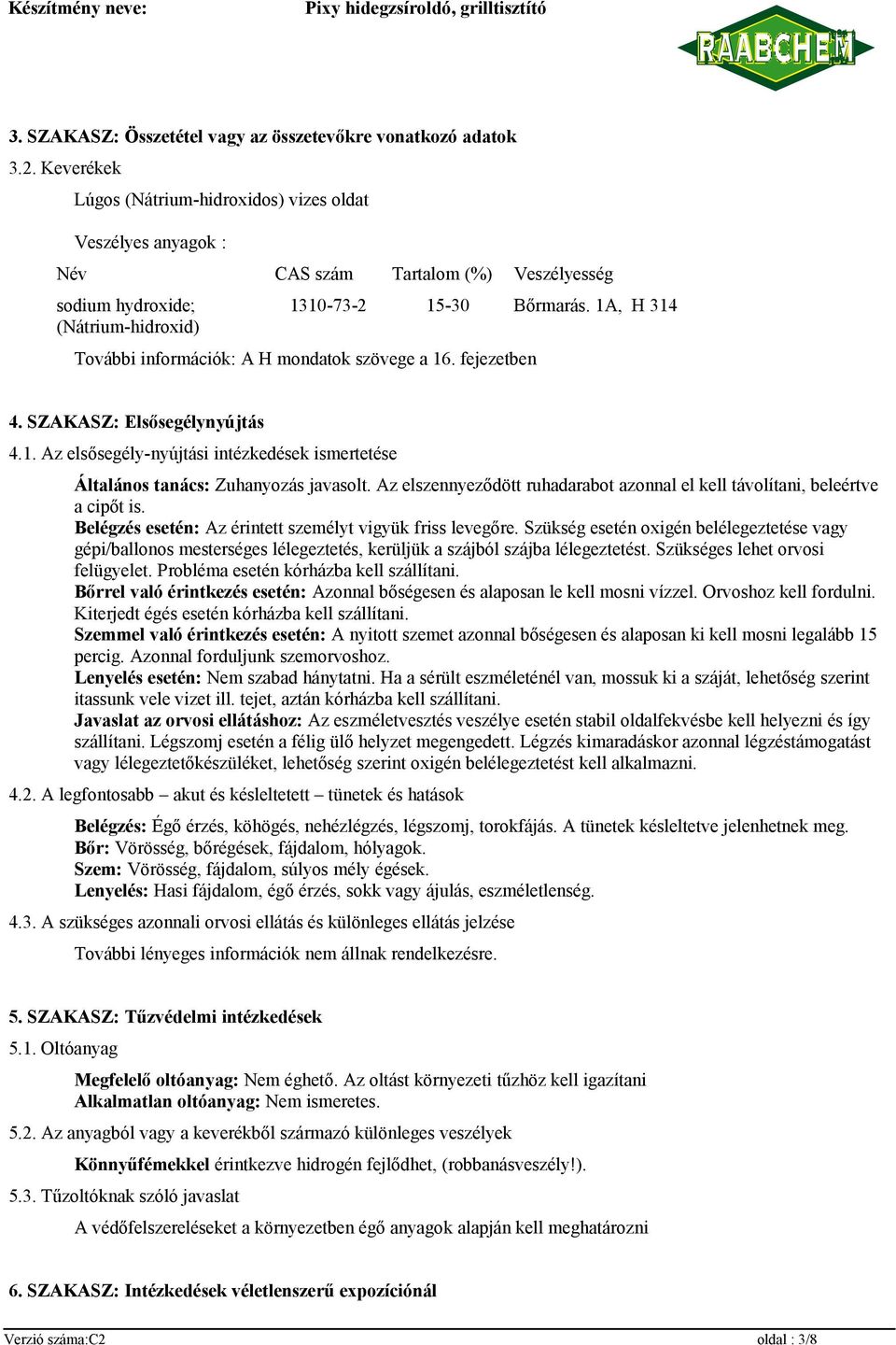 1A, H 314 További információk: A H mondatok szövege a 16. fejezetben 4. SZAKASZ: Elsősegélynyújtás 4.1. Az elsősegély-nyújtási intézkedések ismertetése Általános tanács: Zuhanyozás javasolt.