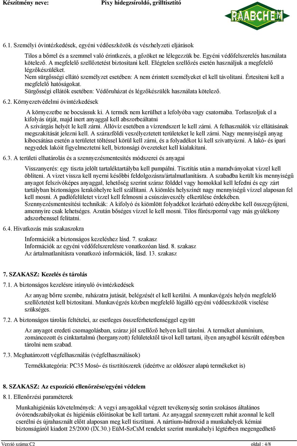 Értesíteni kell a megfelelő hatóságokat. Sürgősségi ellátók esetében: Védőruházat és légzőkészülék használata kötelező. 6.2. Környezetvédelmi óvintézkedések A környezetbe ne bocsássuk ki.