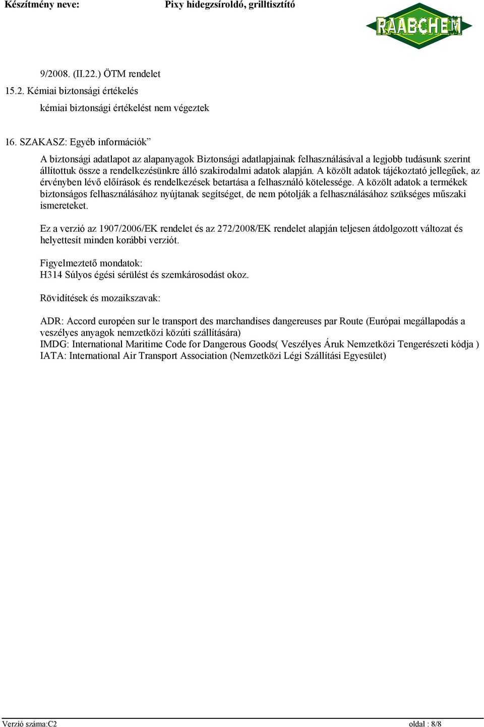 alapján. A közölt adatok tájékoztató jellegűek, az érvényben lévő előírások és rendelkezések betartása a felhasználó kötelessége.