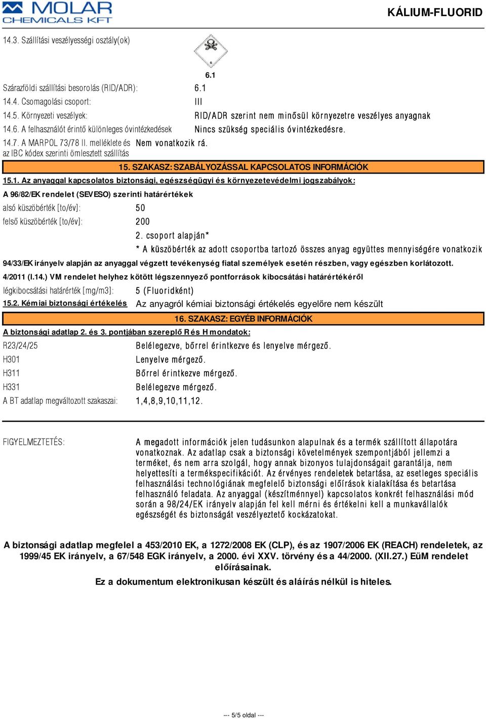 A MARPOL 73/78 II. melléklete és az IBC kódex szerinti ömlesztett szállítás Nem vonatkozik r á. 15