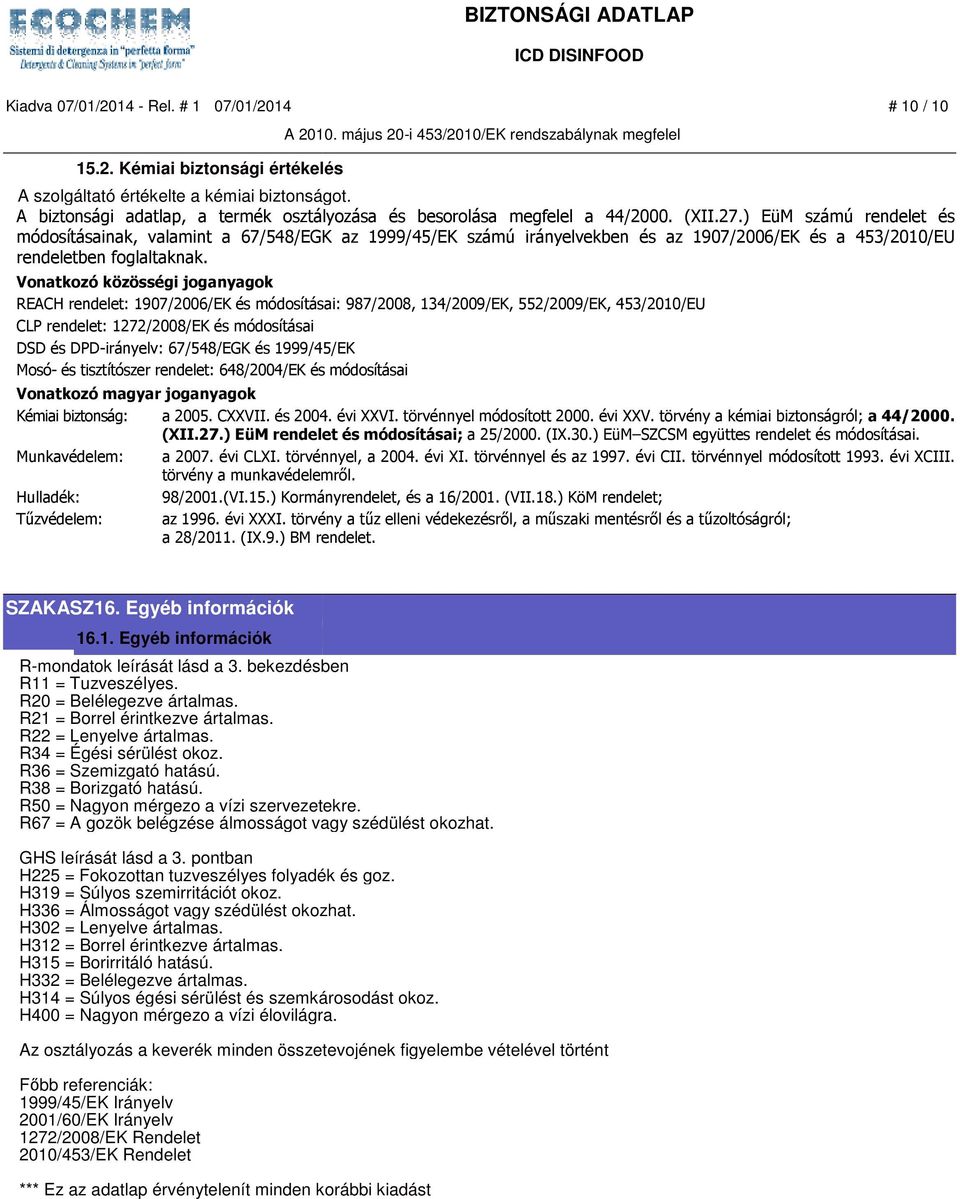 Vonatkozó közösségi joganyagok REACH rendelet: 1907/2006/EK és módosításai: 987/2008, 134/2009/EK, 552/2009/EK, 453/2010/EU CLP rendelet: 1272/2008/EK és módosításai DSD és DPD-irányelv: 67/548/EGK