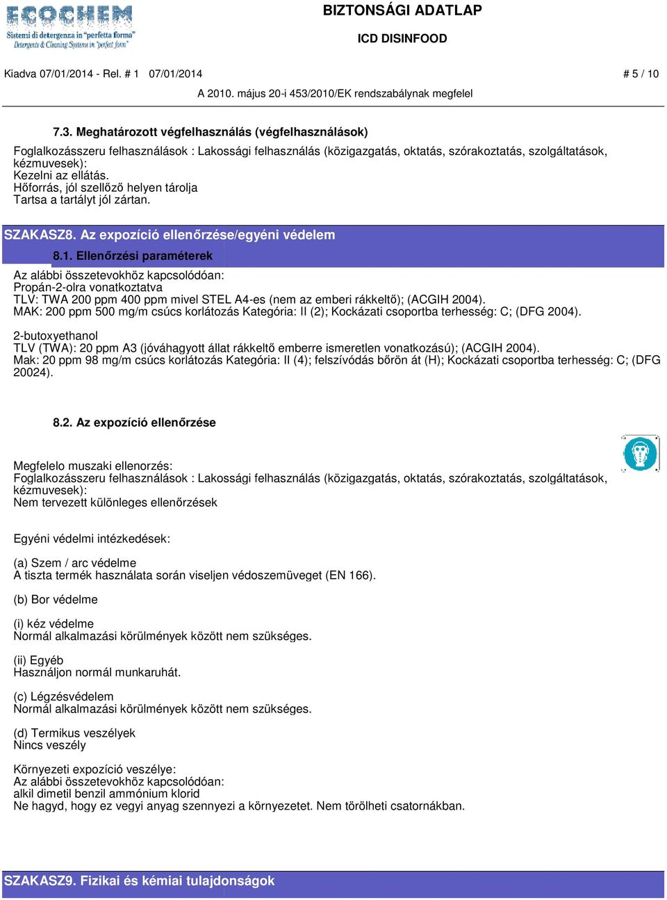 Hőforrás, jól szellőző helyen tárolja Tartsa a tartályt jól zártan. SZAKASZ8. Az expozíció ellenőrzése/egyéni védelem 8.1.