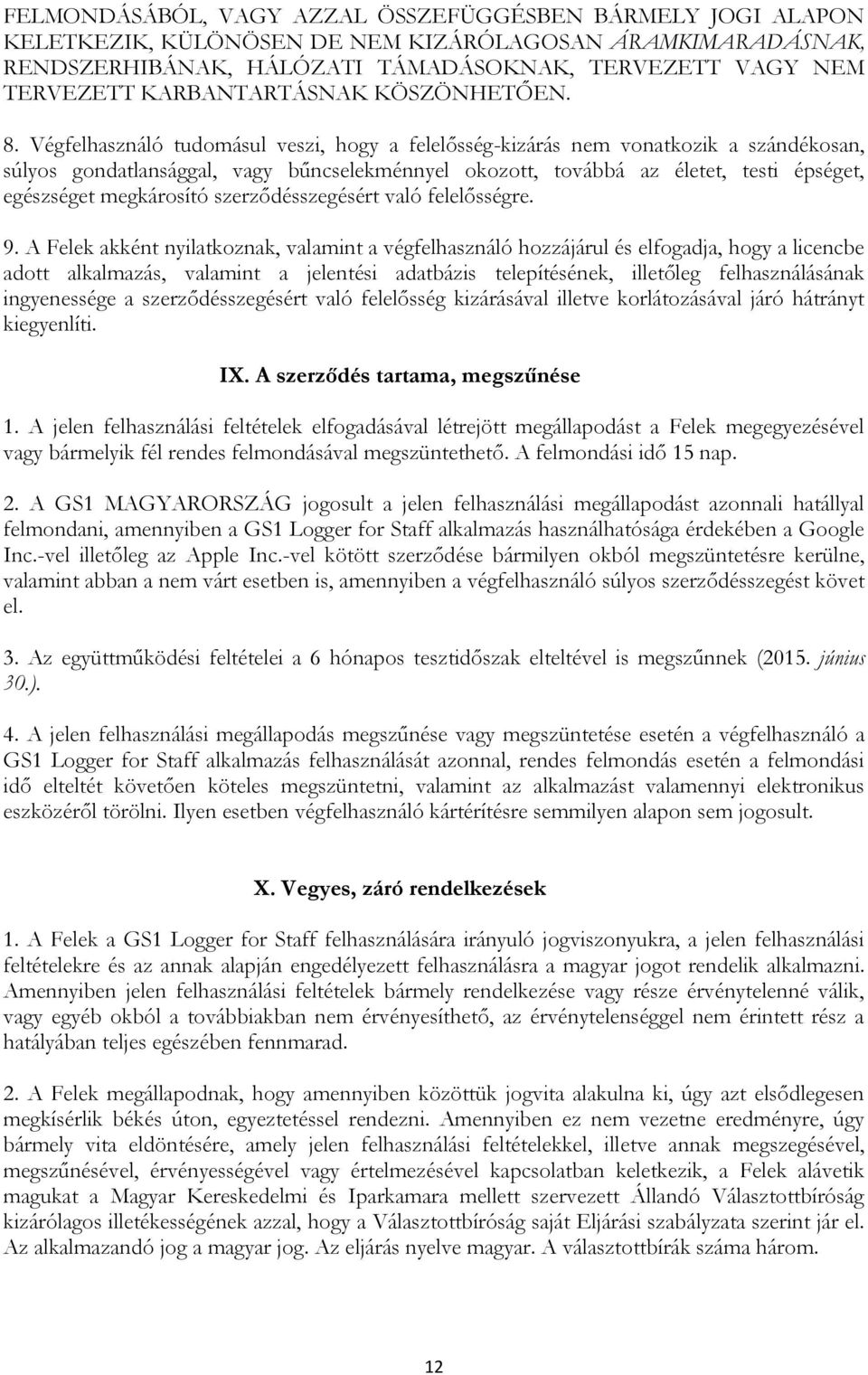 Végfelhasználó tudomásul veszi, hogy a felelősség-kizárás nem vonatkozik a szándékosan, súlyos gondatlansággal, vagy bűncselekménnyel okozott, továbbá az életet, testi épséget, egészséget megkárosító