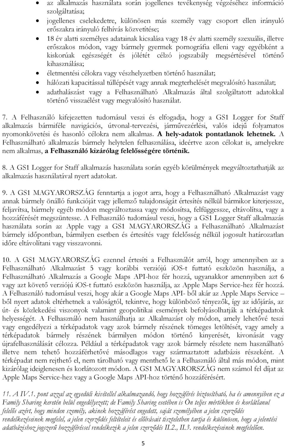 jólétét célzó jogszabály megsértésével történő kihasználása; életmentési célokra vagy vészhelyzetben történő használat; hálózati kapacitással túllépését vagy annak megterhelését megvalósító