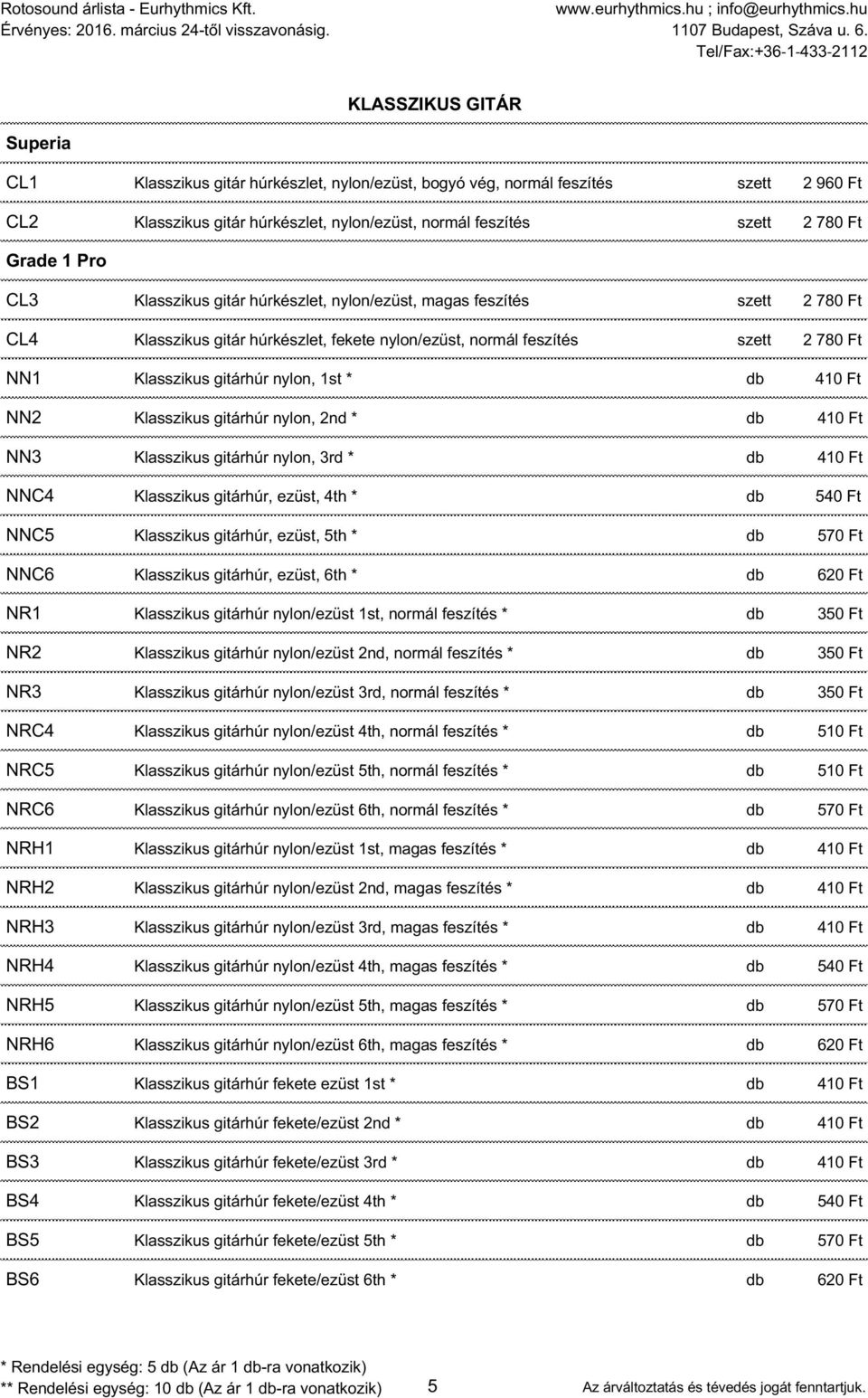 * db 410 Ft NN2 Klasszikus gitárhúr nylon, 2nd * db 410 Ft NN3 Klasszikus gitárhúr nylon, 3rd * db 410 Ft NNC4 Klasszikus gitárhúr, ezüst, 4th * db 540 Ft NNC5 Klasszikus gitárhúr, ezüst, 5th * db