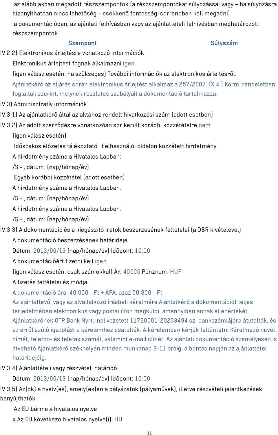 2) Elektronikus árlejtésre vonatkozó információk Elektronikus árlejtést fognak alkalmazni igen (igen válasz esetén, ha szükséges) További információk az elektronikus árlejtésről: Ajánlatkérő az