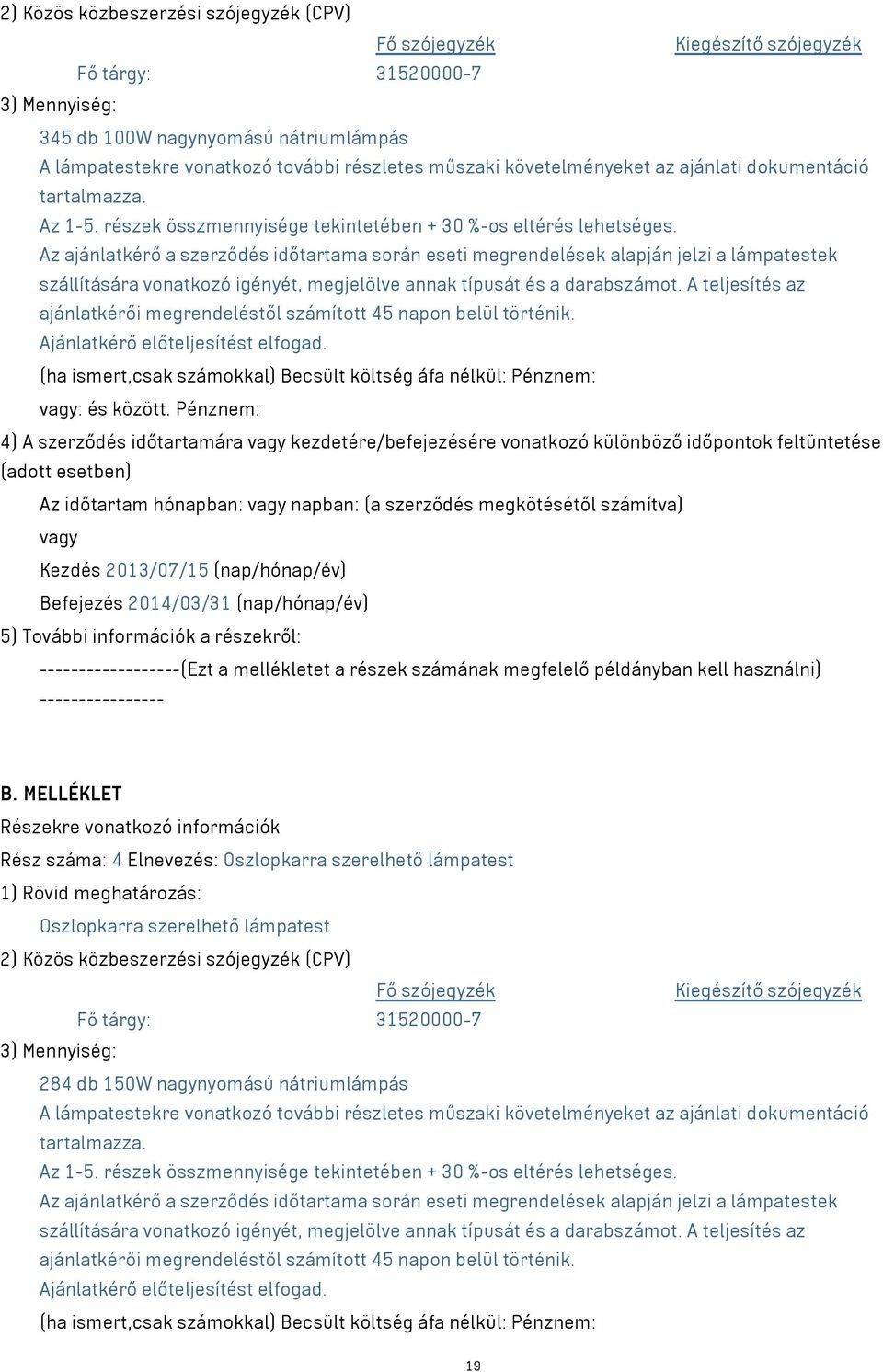 Az ajánlatkérő a szerződés időtartama során eseti megrendelések alapján jelzi a lámpatestek szállítására vonatkozó igényét, megjelölve annak típusát és a darabszámot.