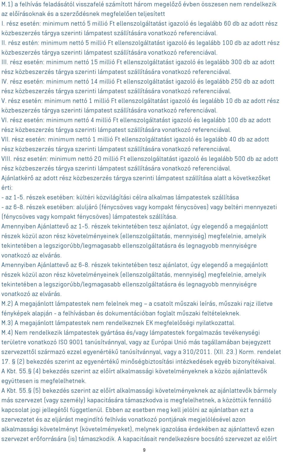 rész estén: minimum nettó 5 millió Ft ellenszolgáltatást igazoló és legalább 100 db az adott rész közbeszerzés tárgya szerinti lámpatest szállítására vonatkozó referenciával. III.