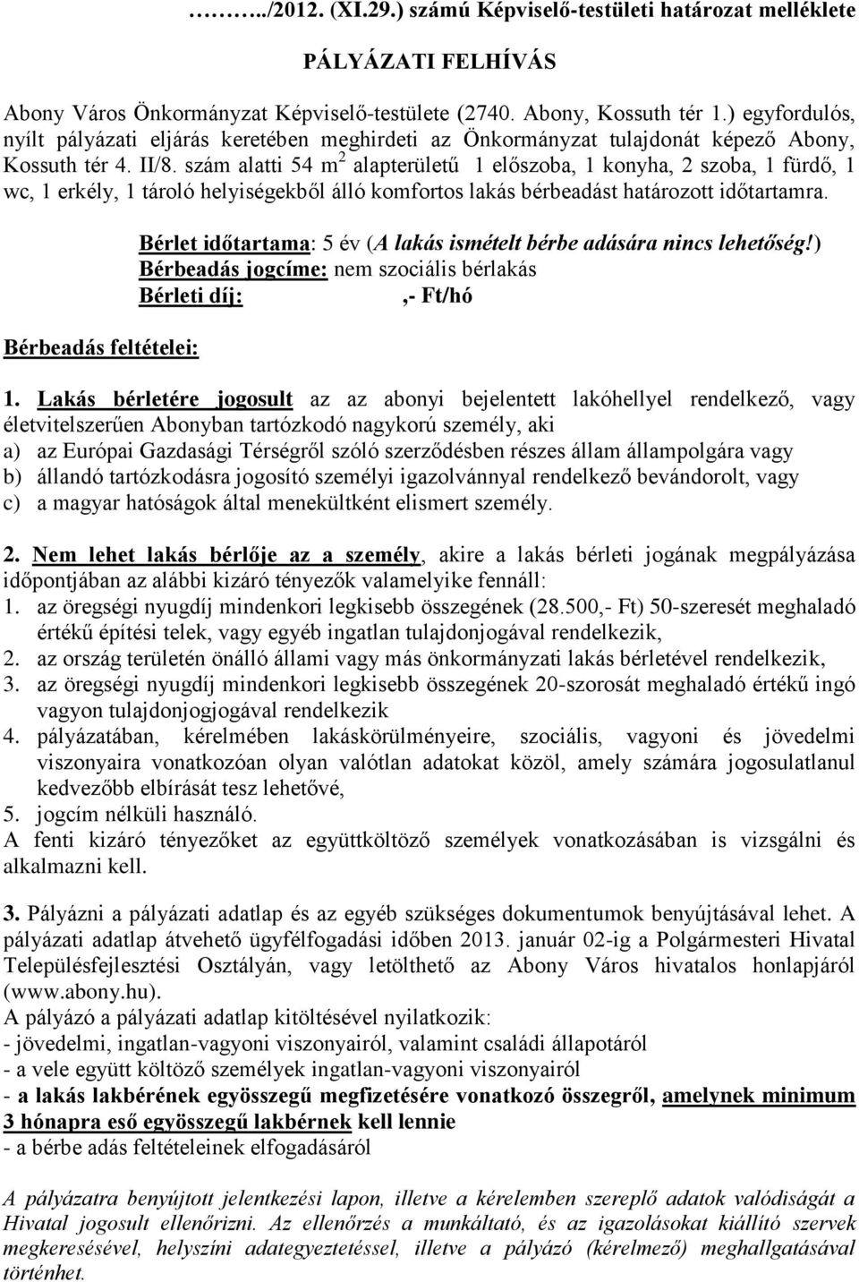 szám alatti 54 m 2 alapterületű 1 előszoba, 1 konyha, 2 szoba, 1 fürdő, 1 wc, 1 erkély, 1 tároló helyiségekből álló komfortos lakás bérbeadást határozott időtartamra.