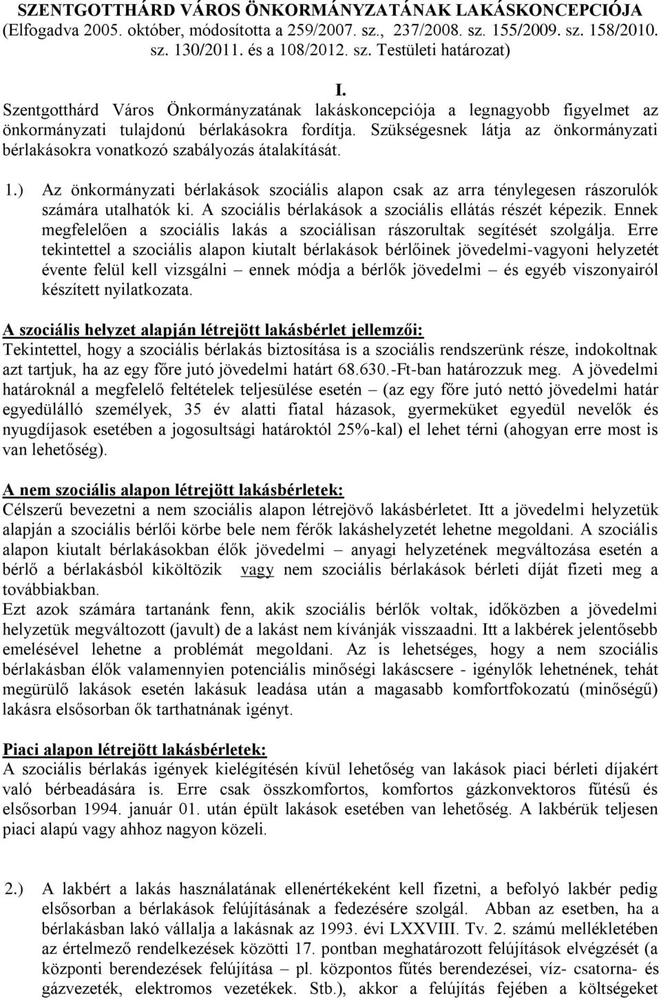 Szükségesnek látja az önkormányzati bérlakásokra vonatkozó szabályozás átalakítását. 1.) Az önkormányzati bérlakások szociális alapon csak az arra ténylegesen rászorulók számára utalhatók ki.