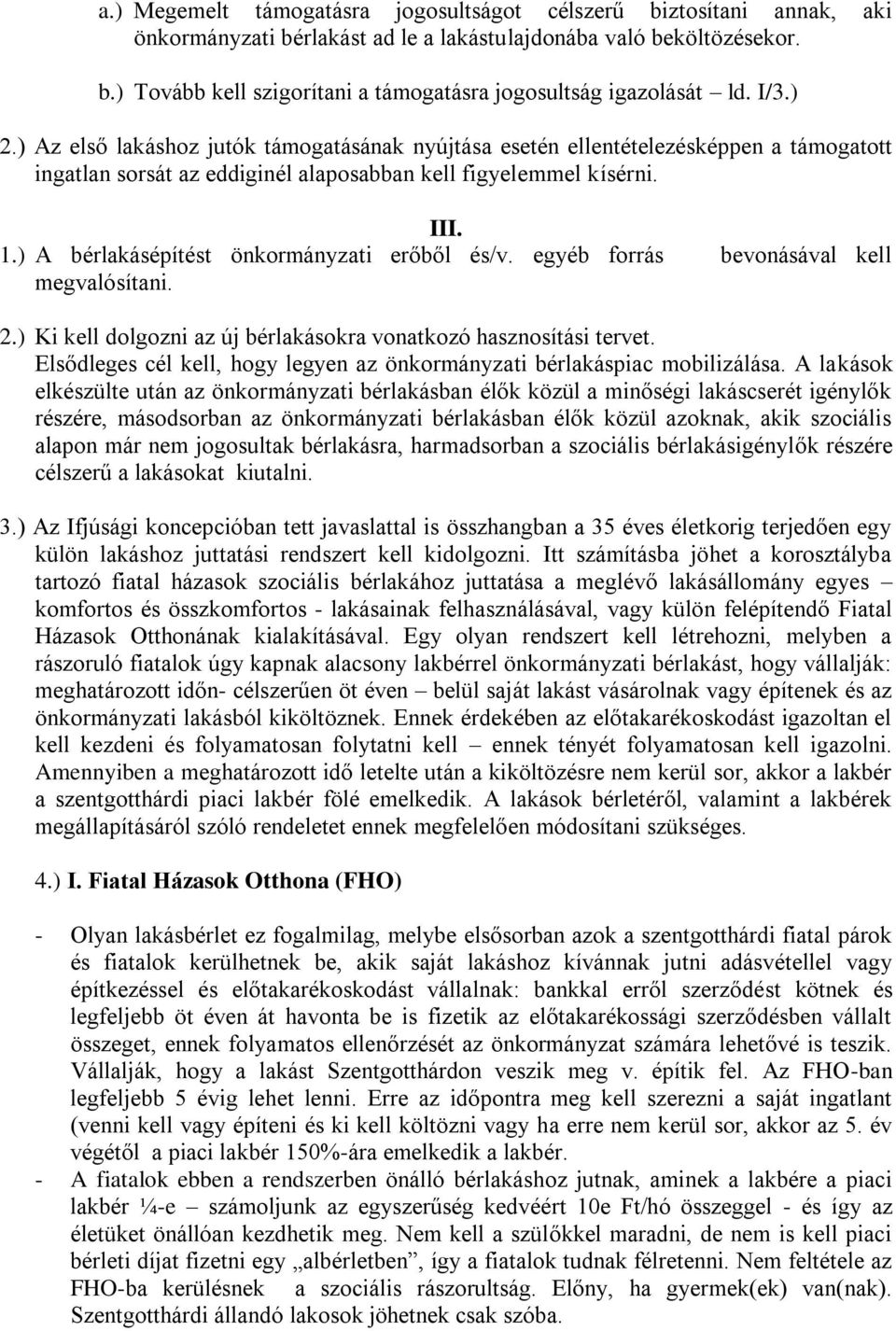 ) A bérlakásépítést önkormányzati erőből és/v. egyéb forrás bevonásával kell megvalósítani. 2.) Ki kell dolgozni az új bérlakásokra vonatkozó hasznosítási tervet.