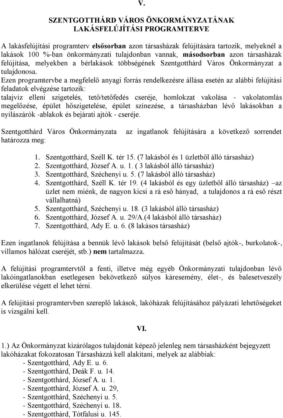 Ezen programtervbe a megfelelő anyagi forrás rendelkezésre állása esetén az alábbi felújítási feladatok elvégzése tartozik: talajvíz elleni szigetelés, tető/tetőfedés cseréje, homlokzat vakolása -