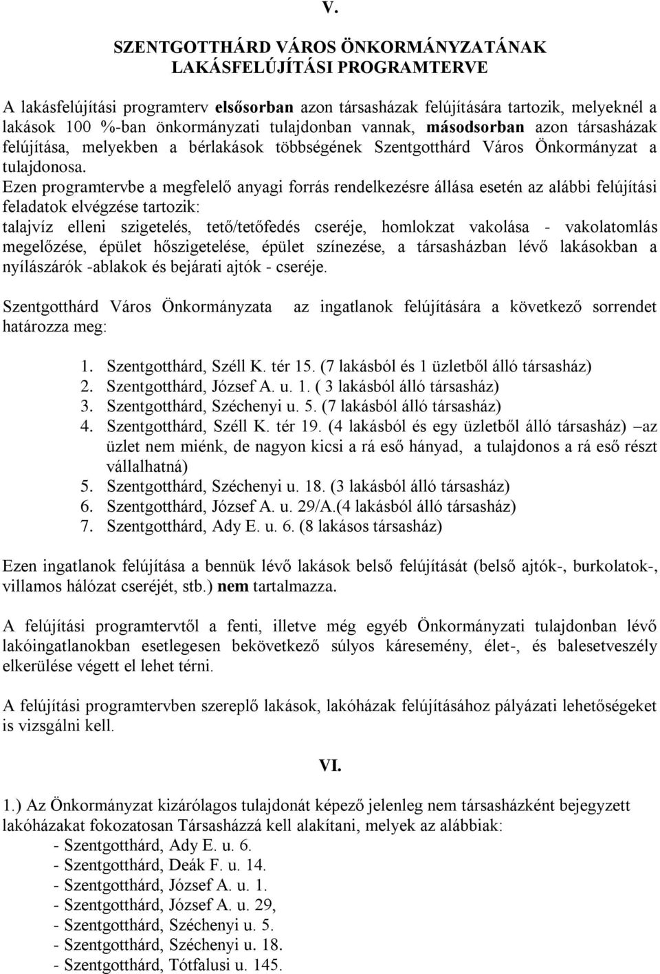 Ezen programtervbe a megfelelő anyagi forrás rendelkezésre állása esetén az alábbi felújítási feladatok elvégzése tartozik: talajvíz elleni szigetelés, tető/tetőfedés cseréje, homlokzat vakolása -