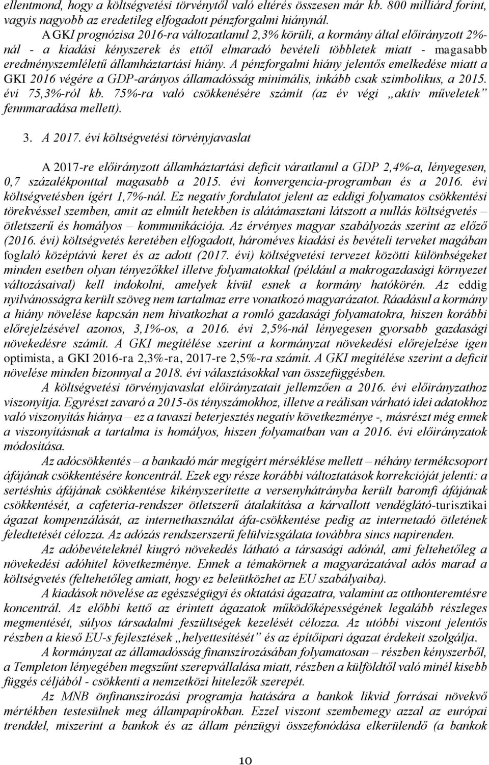 államháztartási hiány. A pénzforgalmi hiány jelentős emelkedése miatt a GKI 2016 végére a GDP-arányos államadósság minimális, inkább csak szimbolikus, a 2015. évi 75,3%-ról kb.