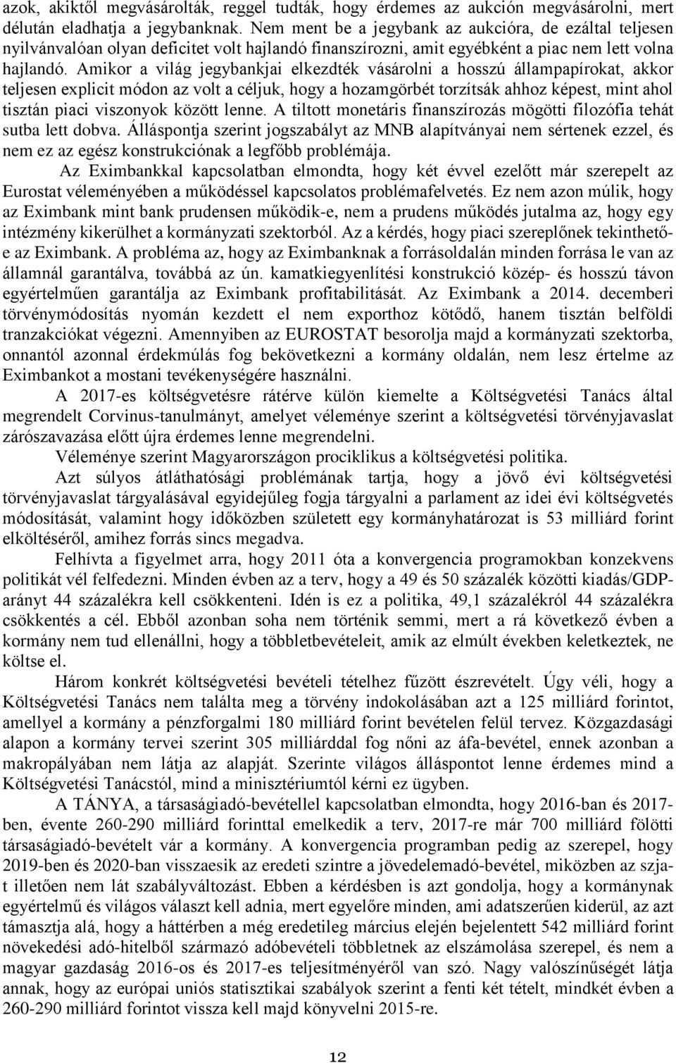 Amikor a világ jegybankjai elkezdték vásárolni a hosszú állampapírokat, akkor teljesen explicit módon az volt a céljuk, hogy a hozamgörbét torzítsák ahhoz képest, mint ahol tisztán piaci viszonyok