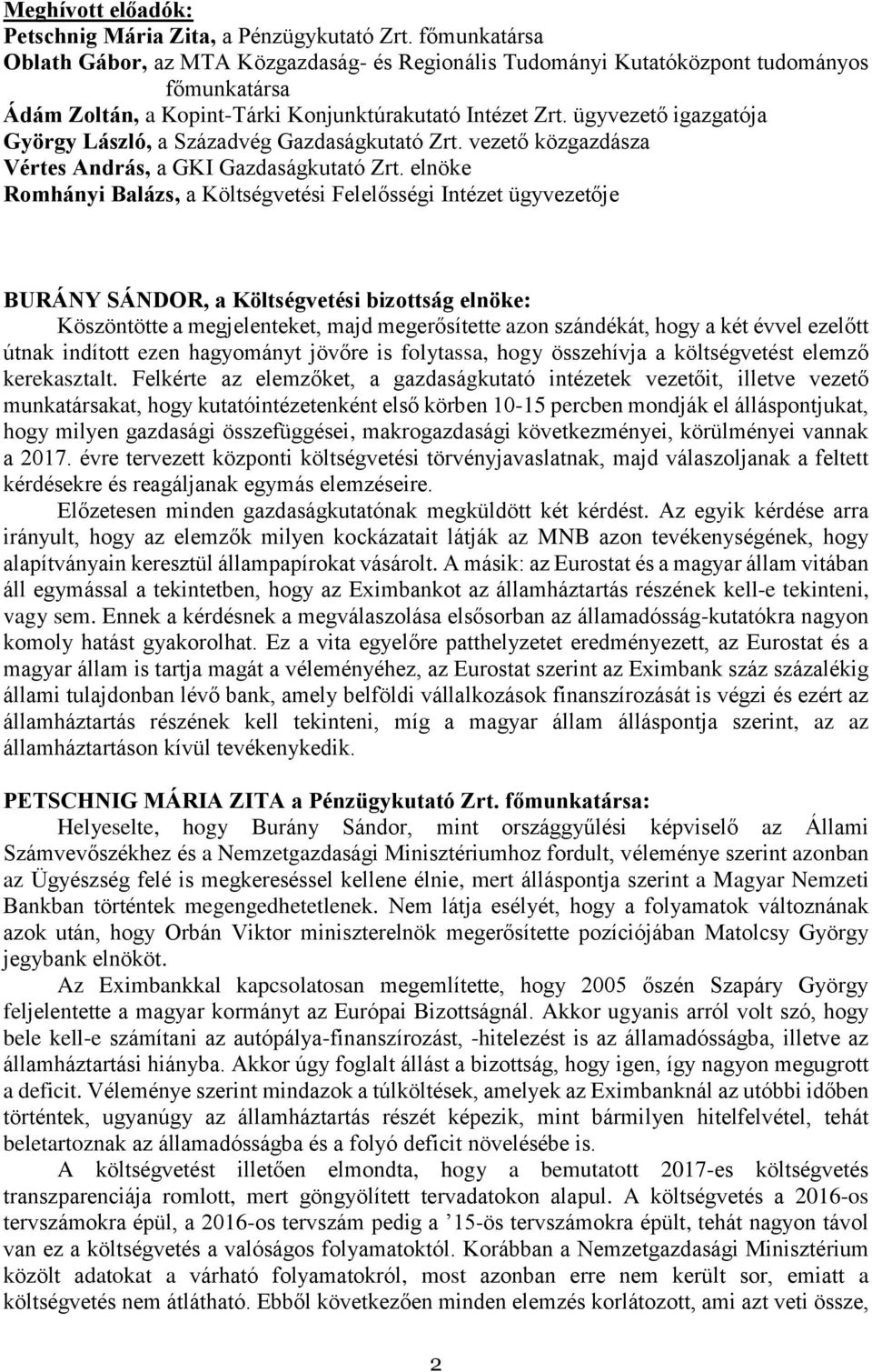 ügyvezető igazgatója György László, a Századvég Gazdaságkutató Zrt. vezető közgazdásza Vértes András, a GKI Gazdaságkutató Zrt.