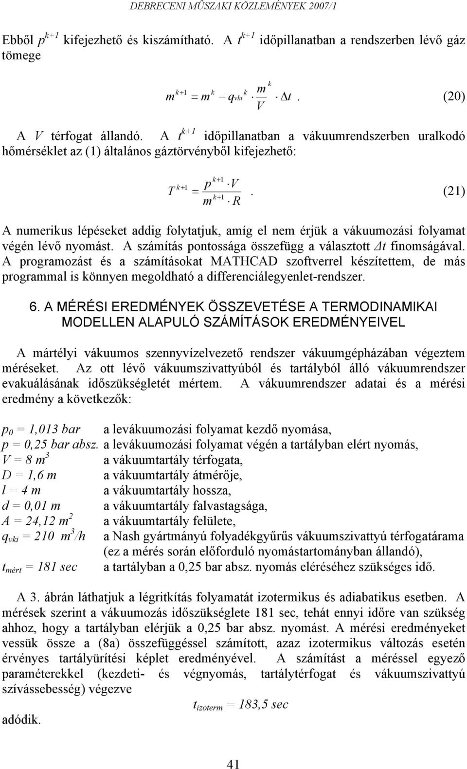 (21) A numerius lééseet addig folytatju, amíg el nem érjü a váuumozási folyamat végén lévő nyomást. A számítás ontossága összefügg a választott Δt finomságával.