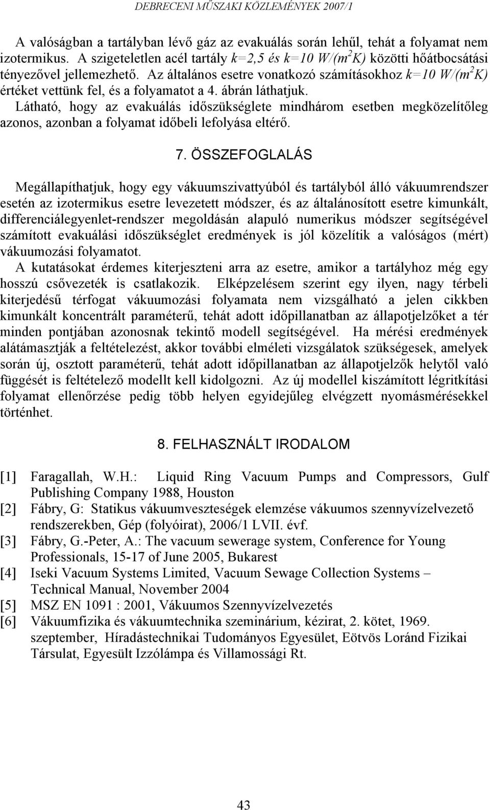 Látható, hogy az evauálás időszüséglete mindhárom esetben megözelítőleg azonos, azonban a folyamat időbeli lefolyása eltérő. 7.